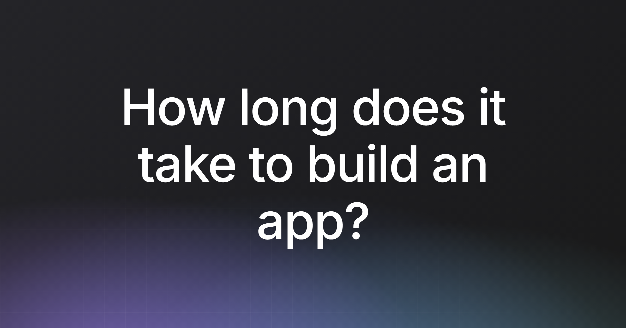How long does it take to build an app?