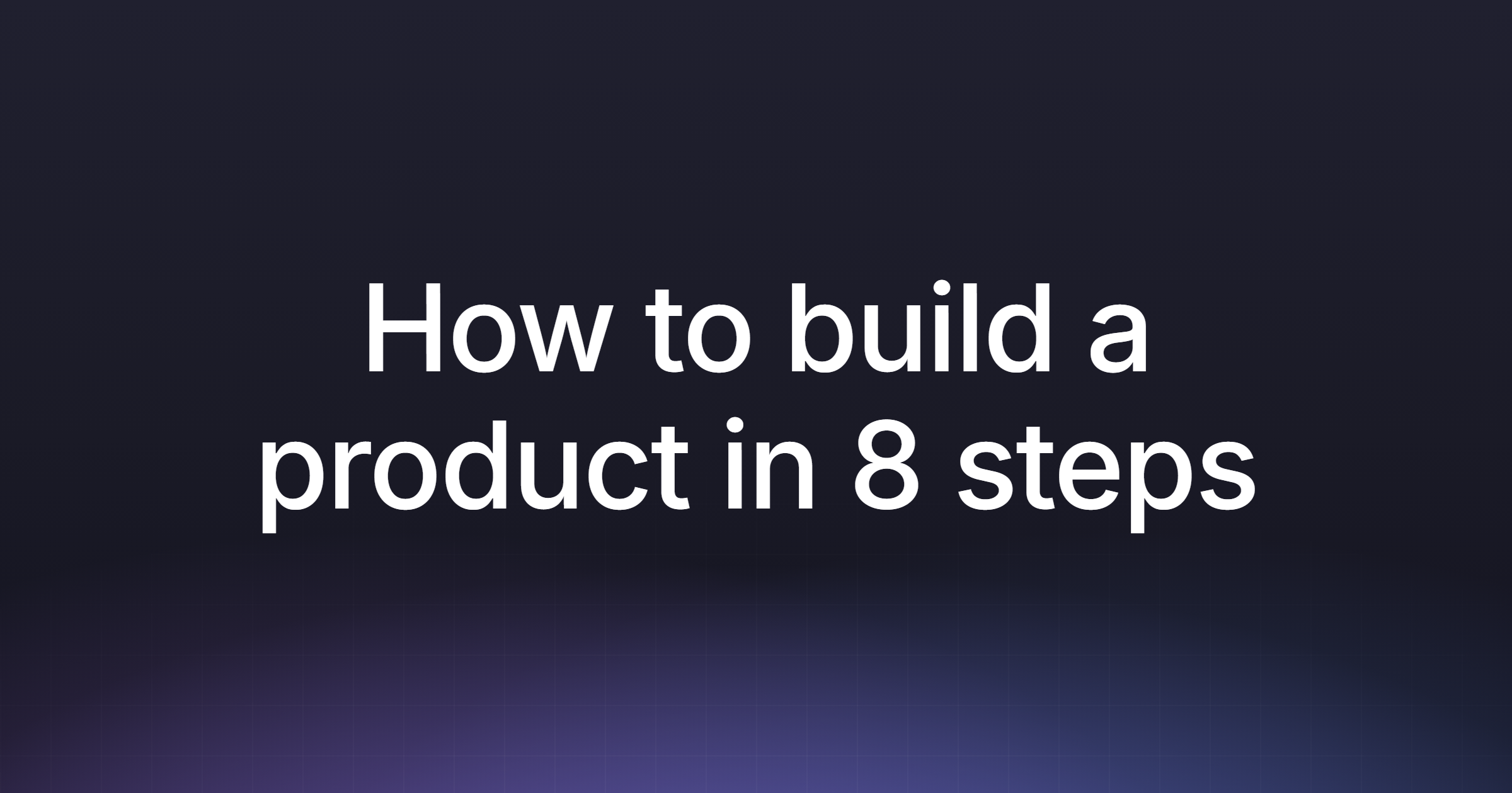 How to build a product in 8 steps