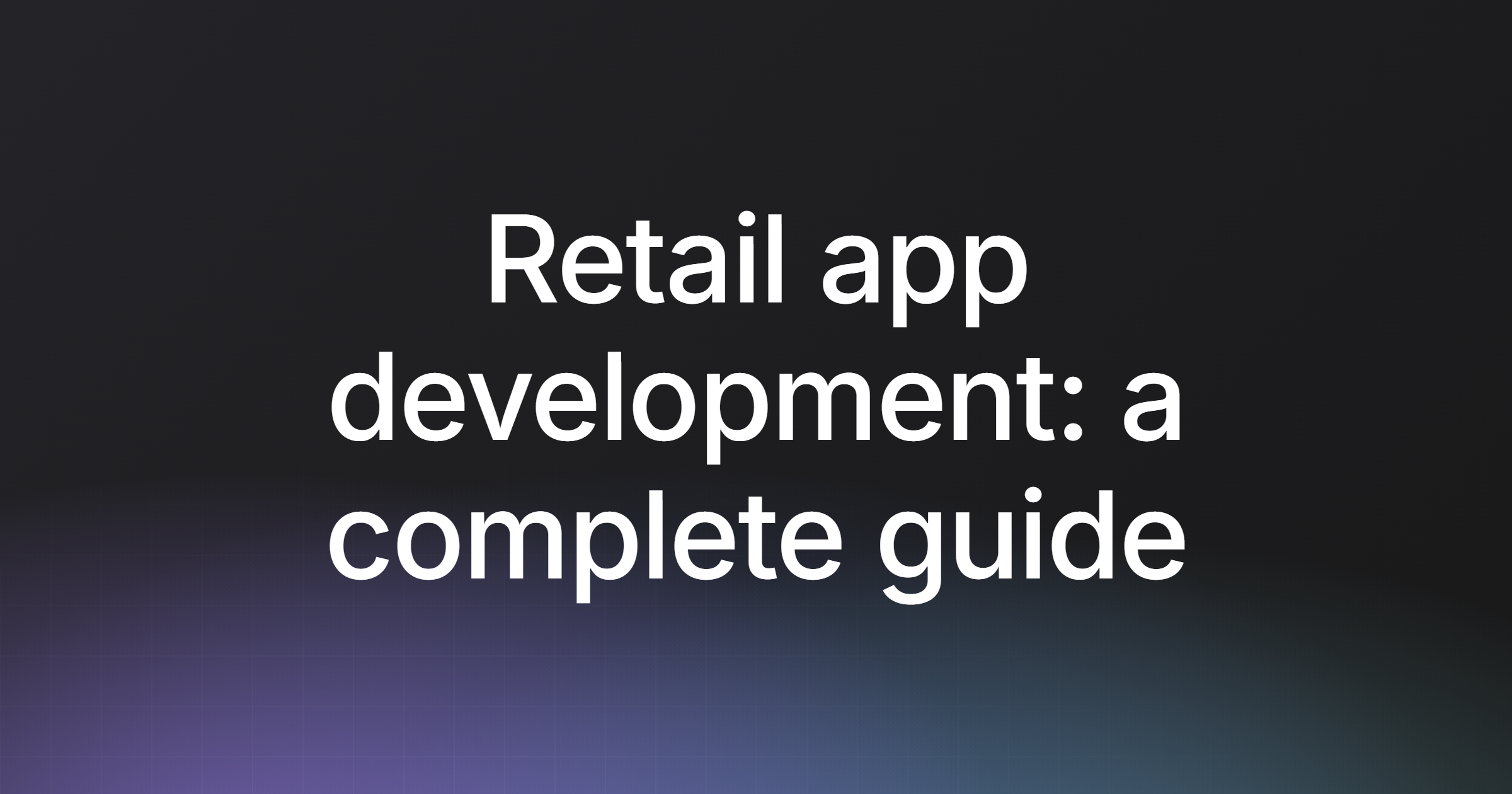 Retail app development: a complete guide