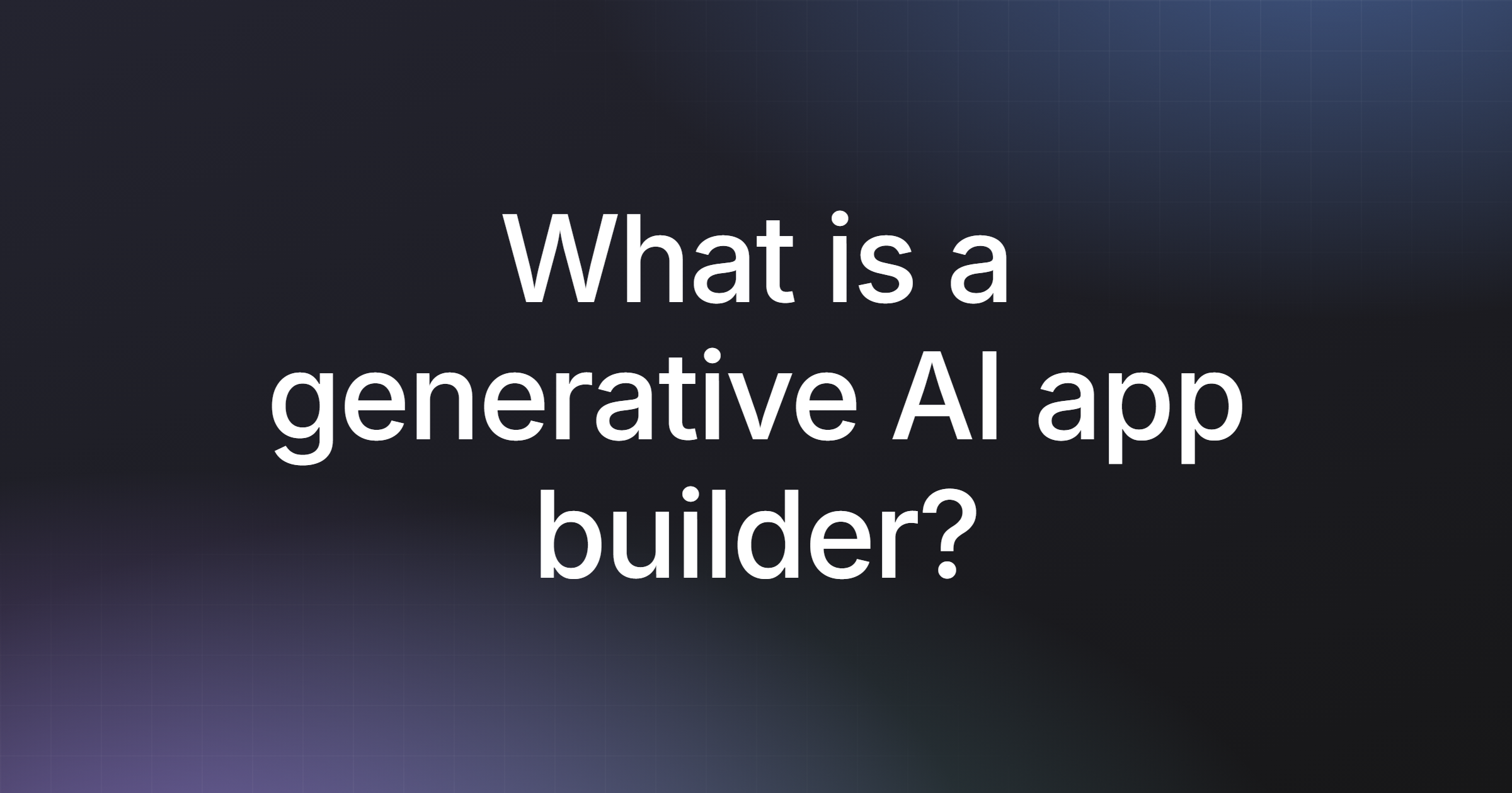 What is a generative AI app builder?