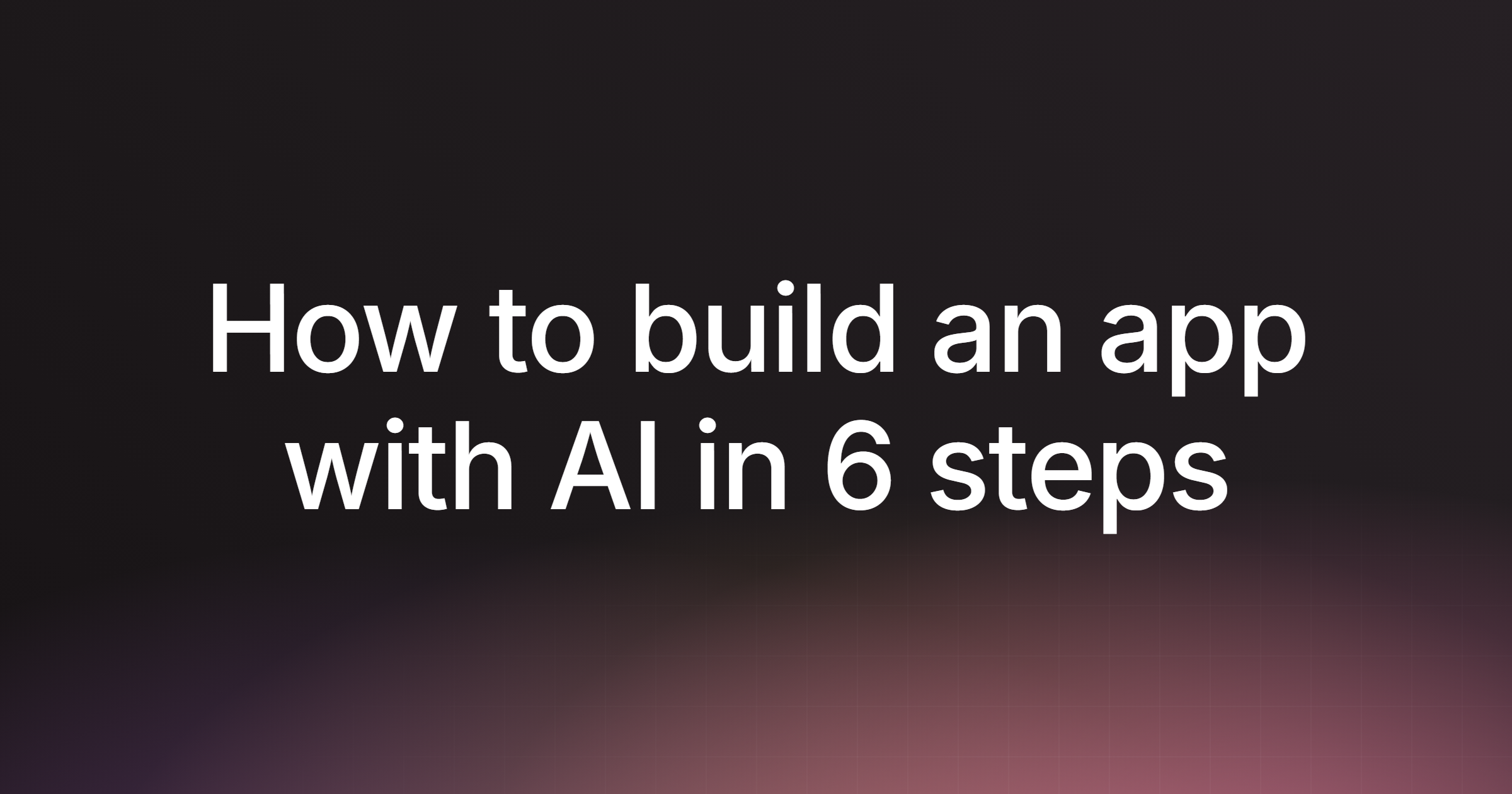 How to build an app with AI in 6 steps