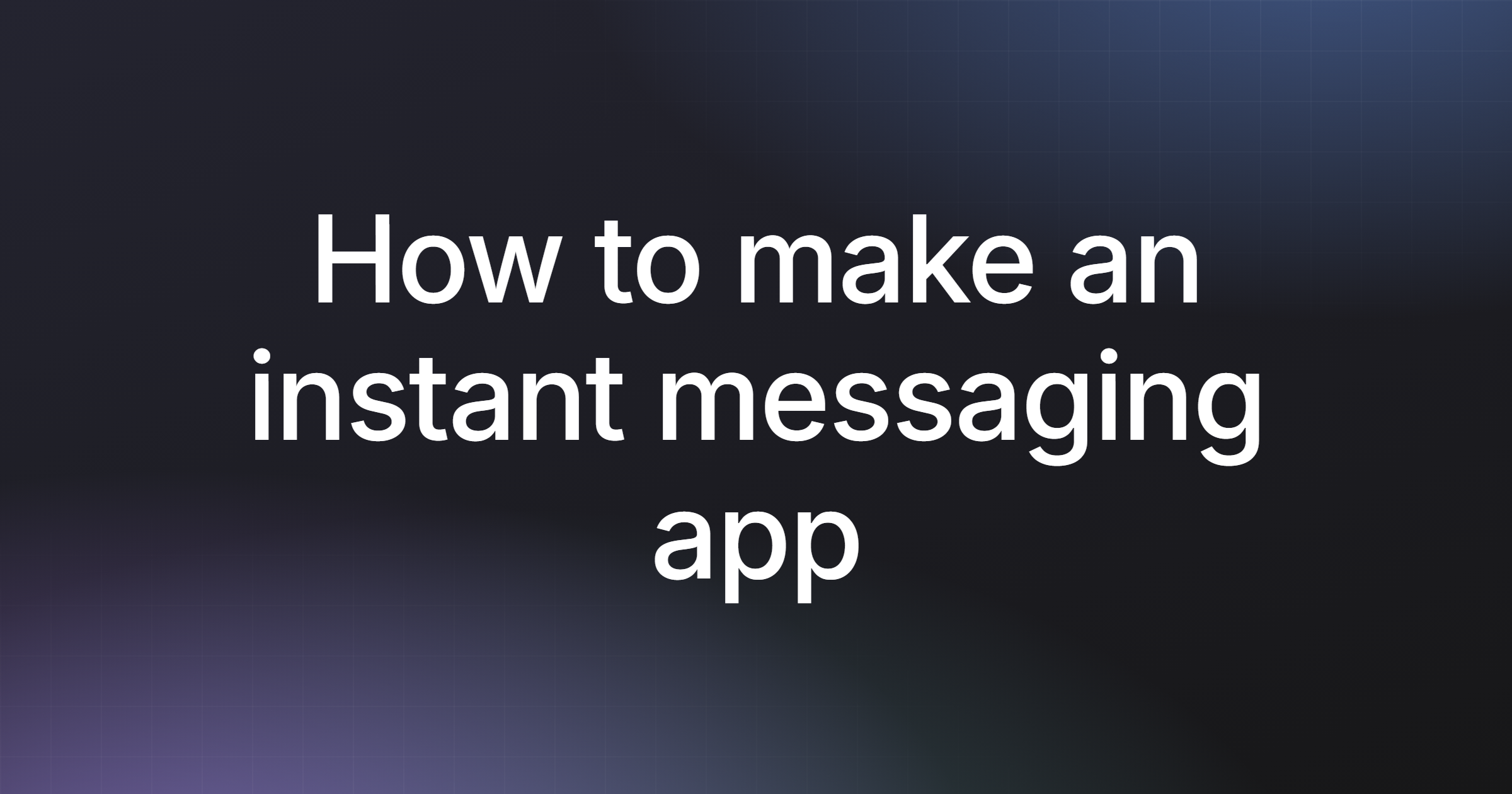 How to make an instant messaging app