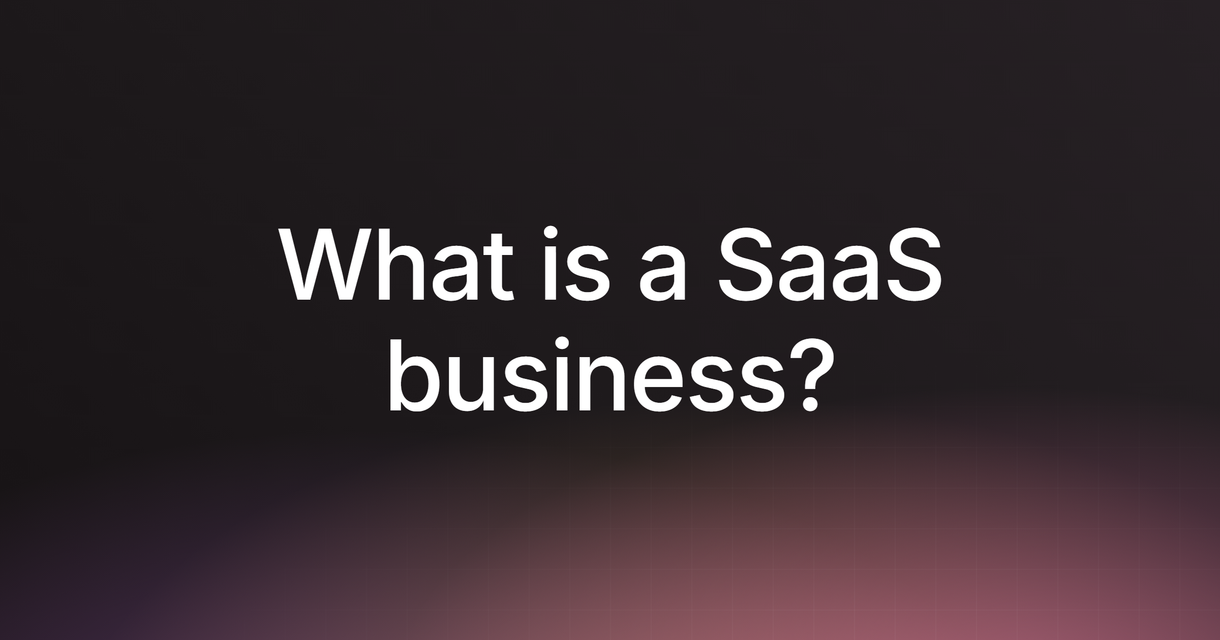 What is a SaaS business?
