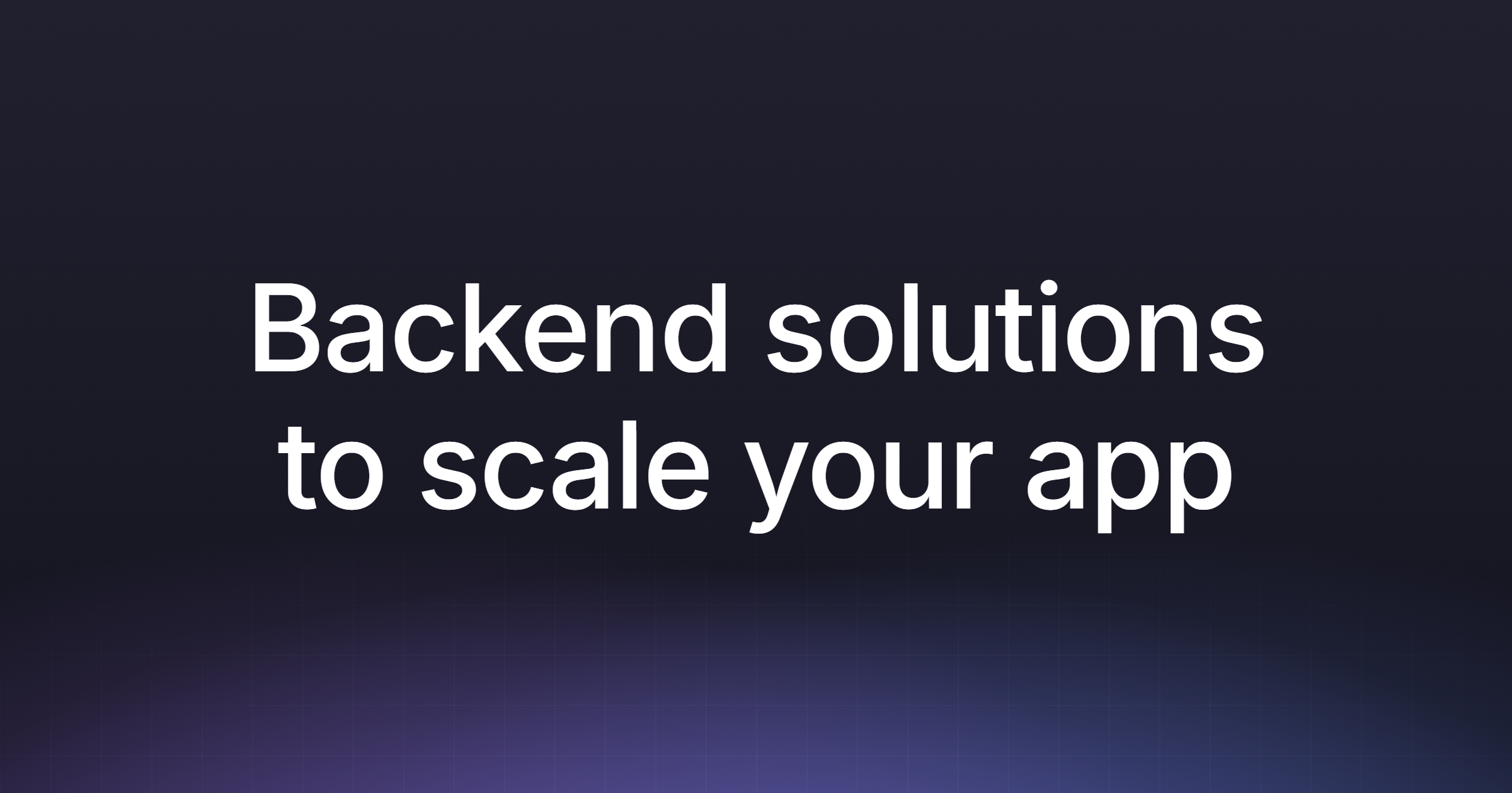 Backend solutions to scale your app