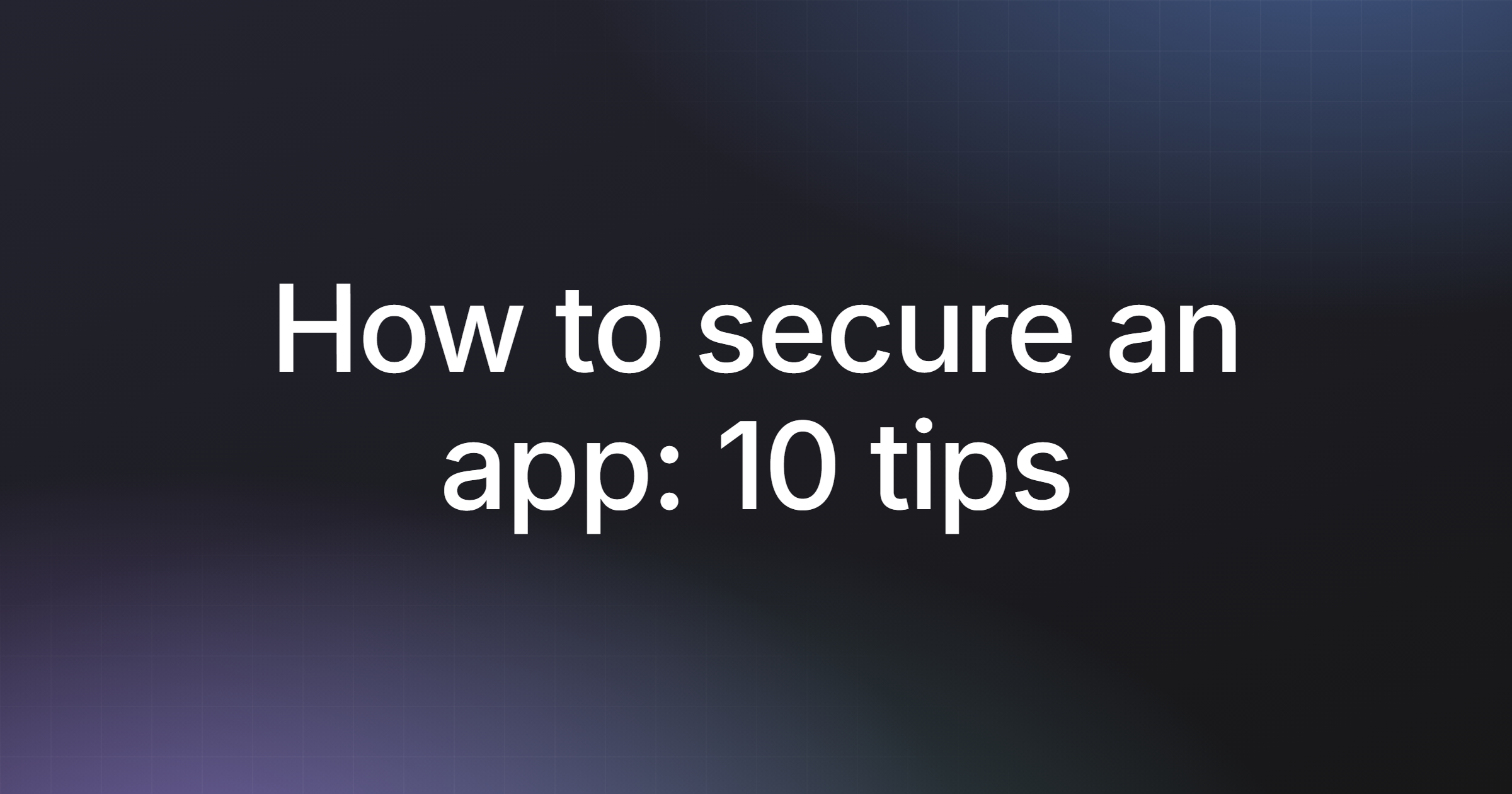 How to secure an app: 10 tips