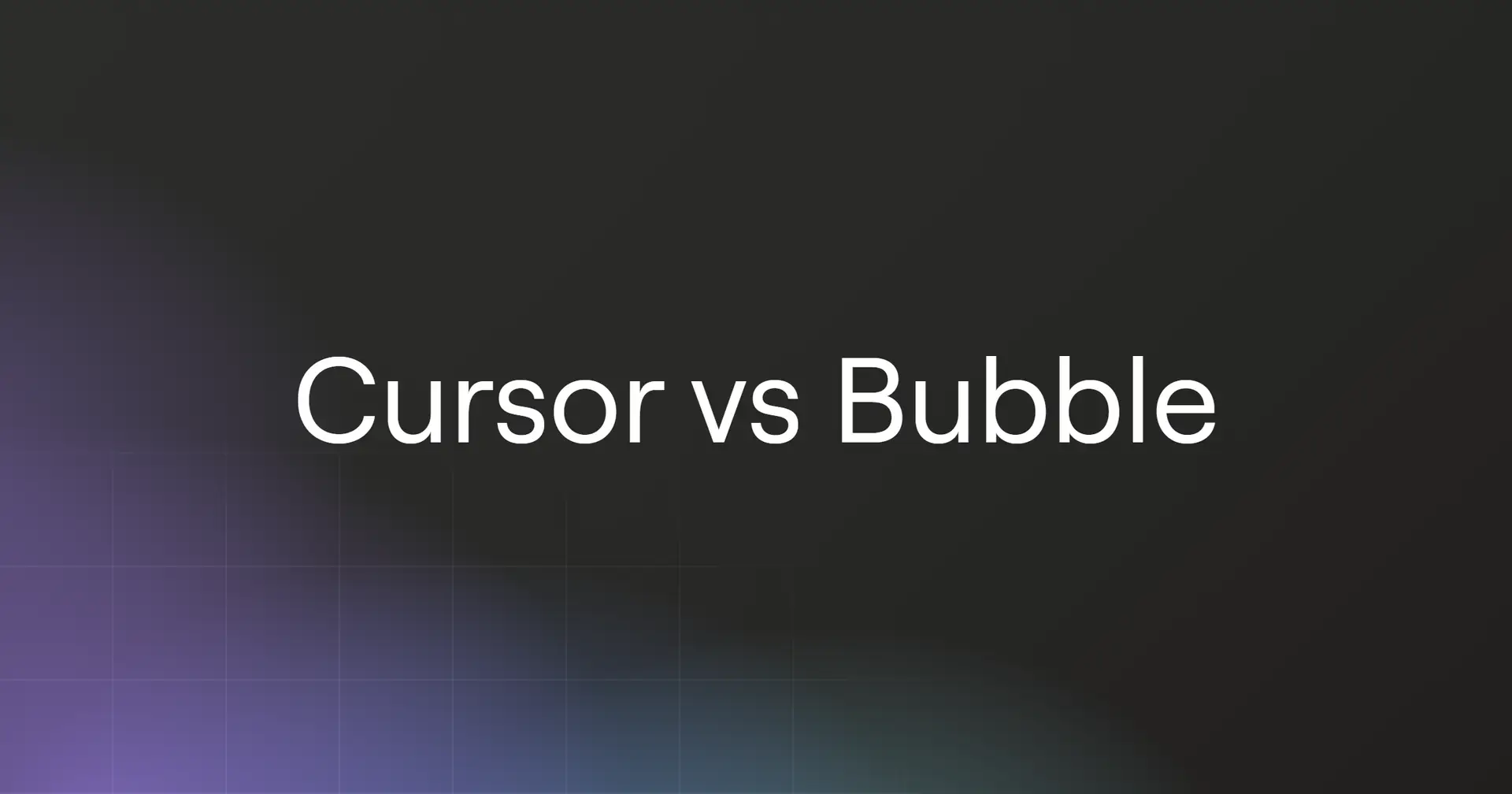 cursor-vs-bubble