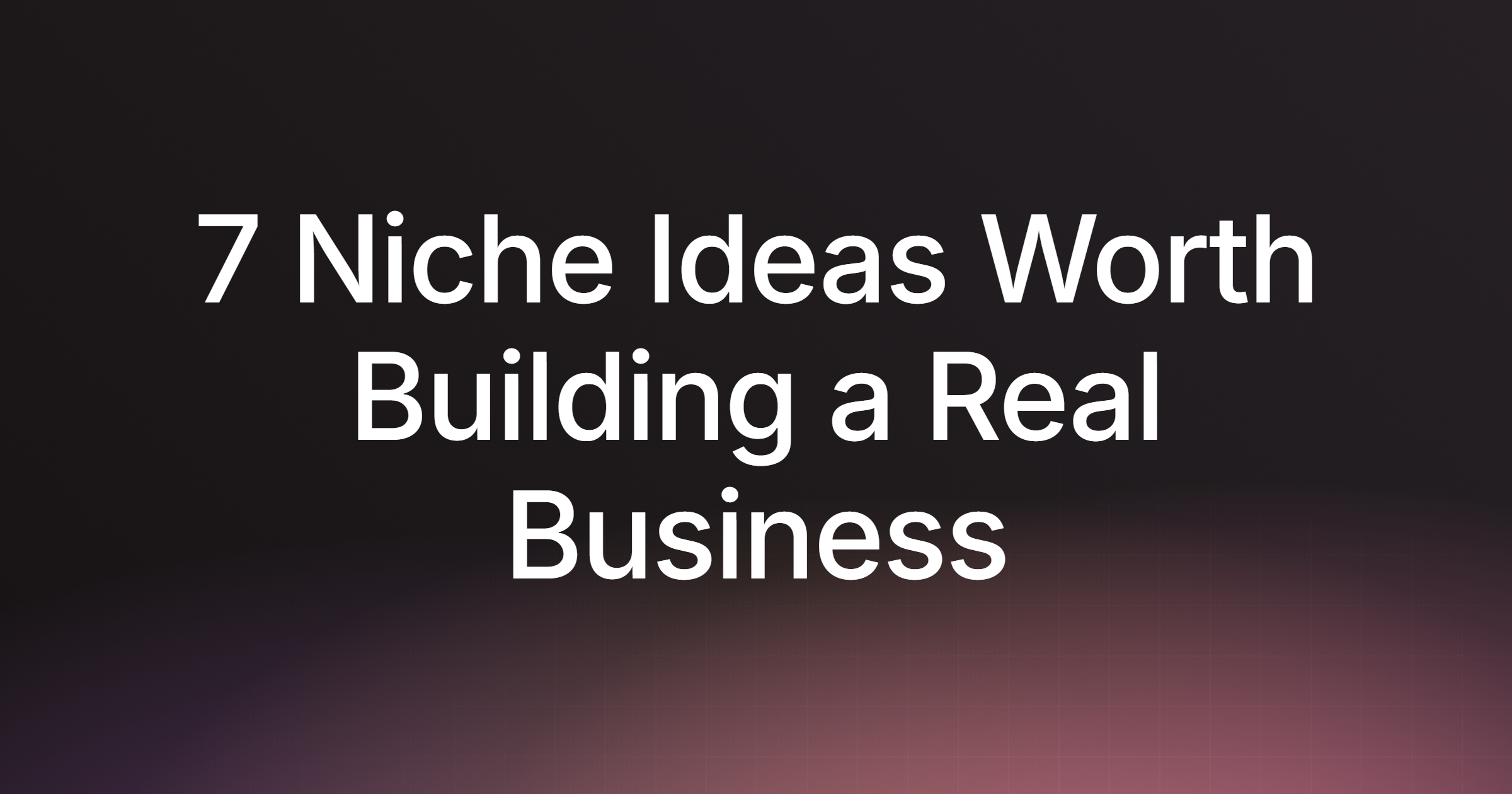 7 Niche Ideas Worth Building a Real Business Around in 2026