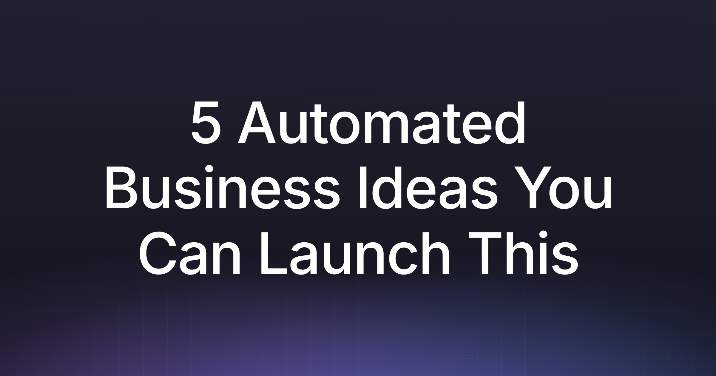 5 Automated Business Ideas You Can Launch This Year