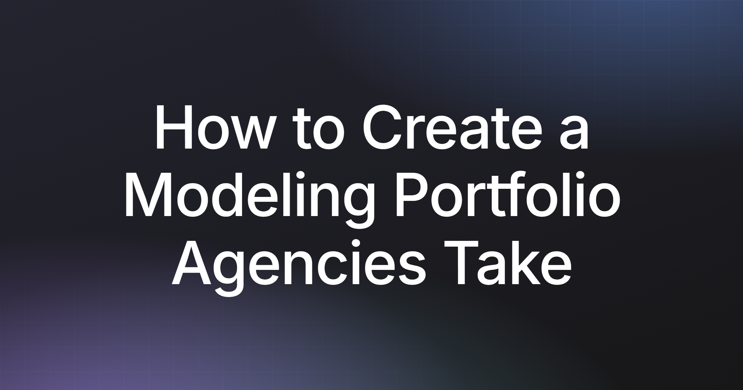 How to Create a Modeling Portfolio Agencies Take Seriously
