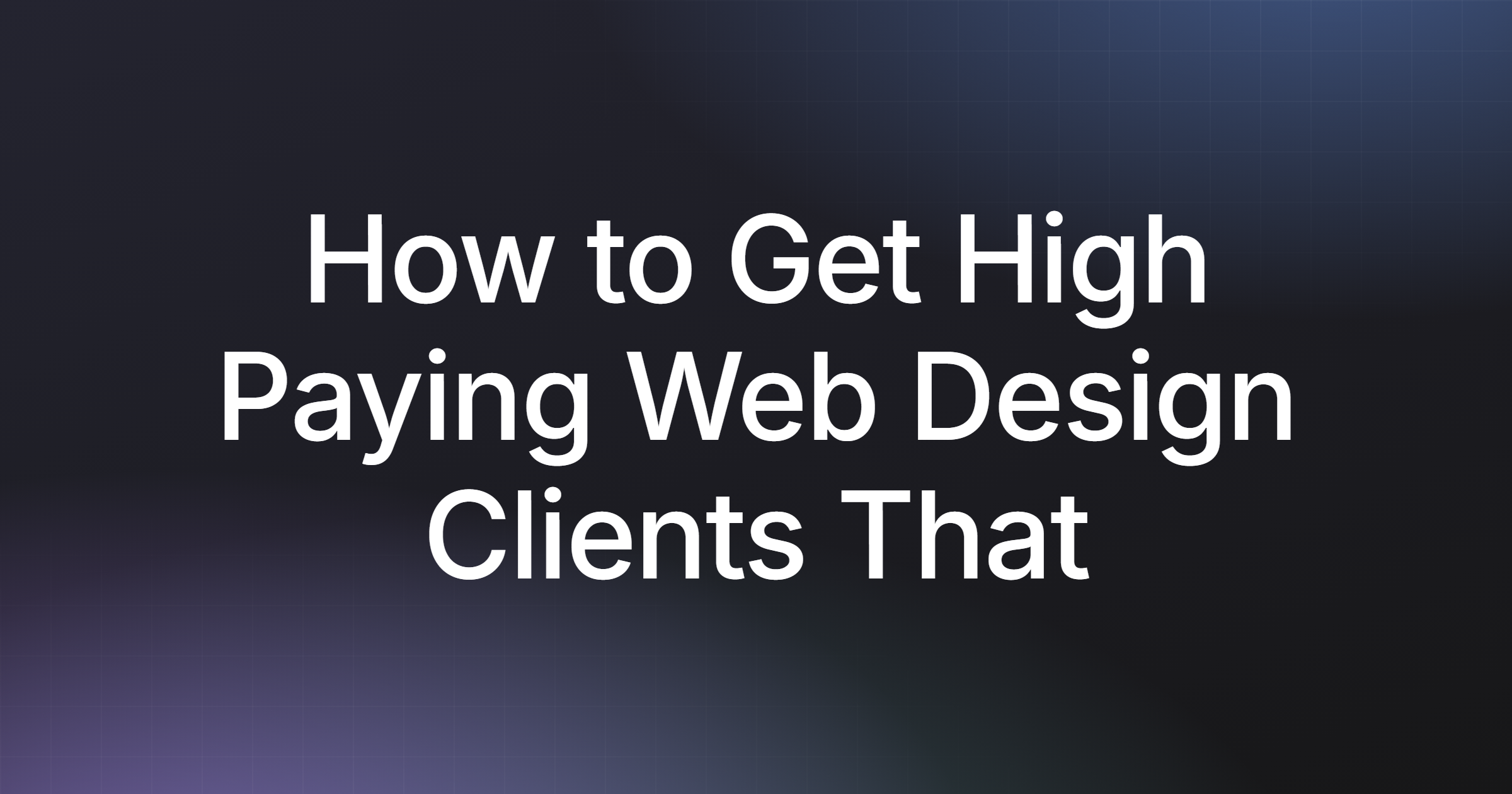 How to Get High Paying Web Design Clients That Stick