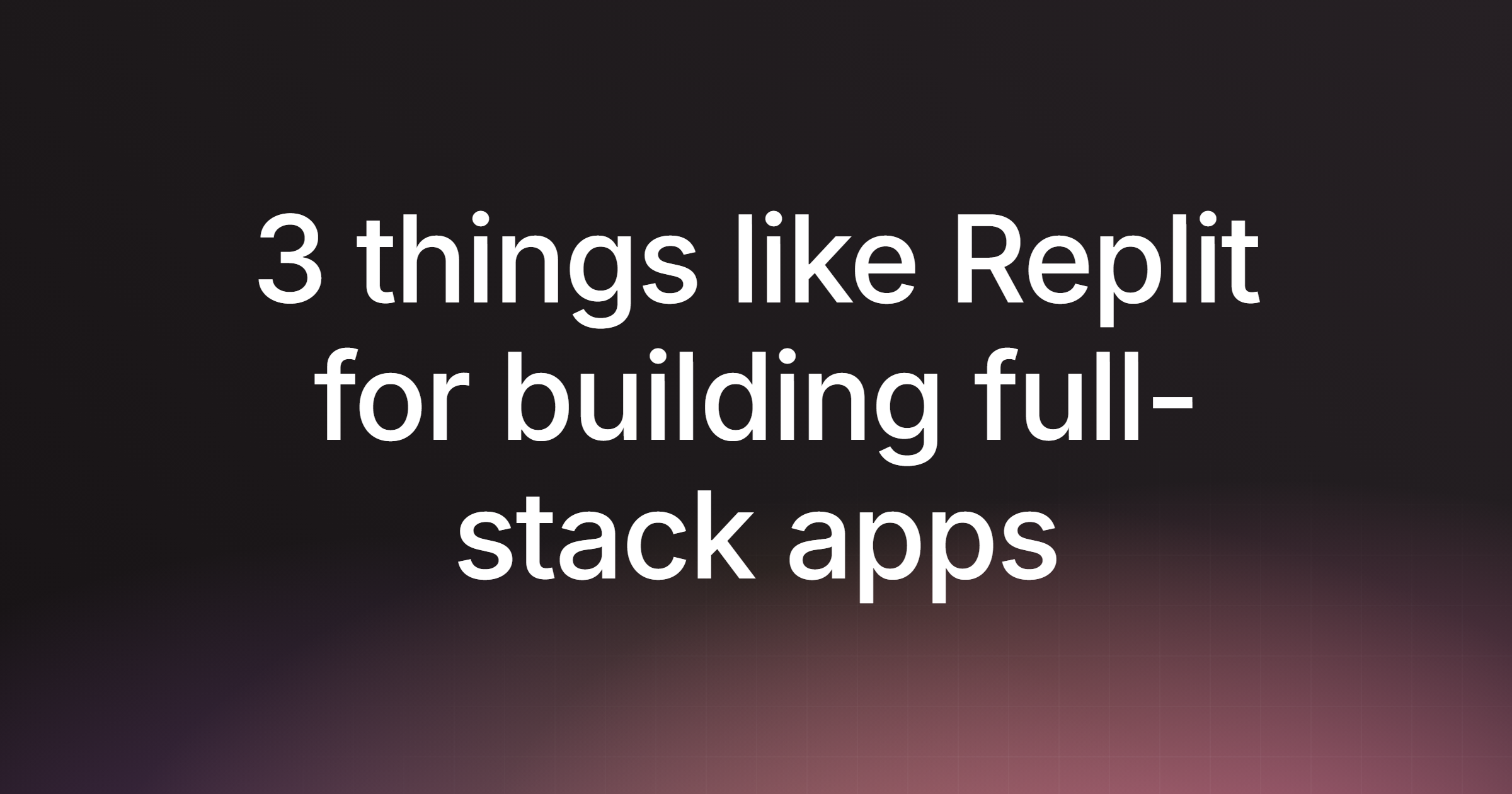 3 things like Replit for building full-stack apps in 2026