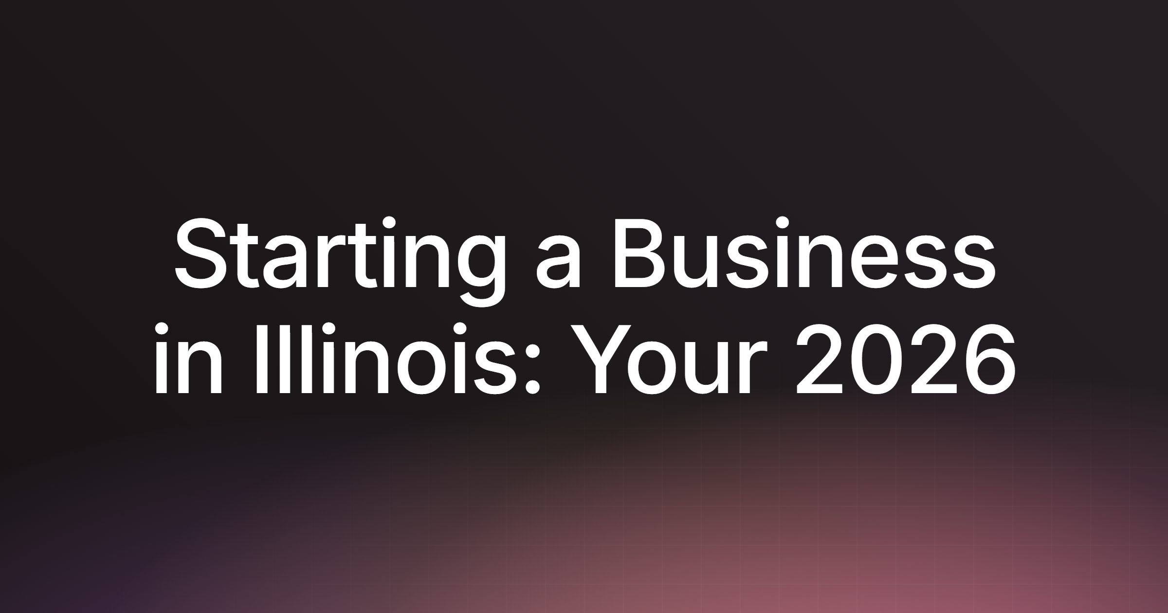 Starting a Business in Illinois: Your 2026 Complete Guide