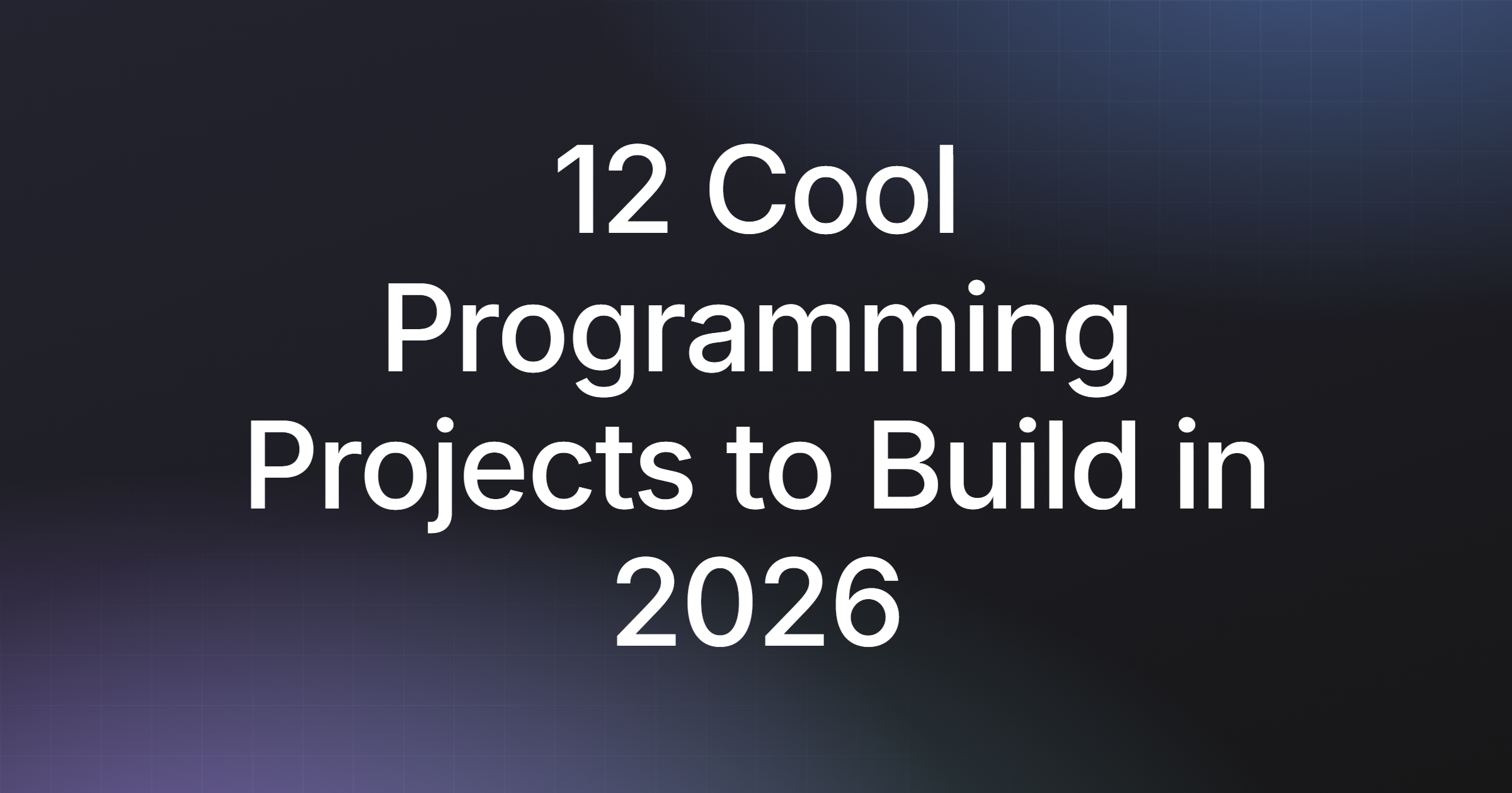 12 Cool Programming Projects to Build in 2026