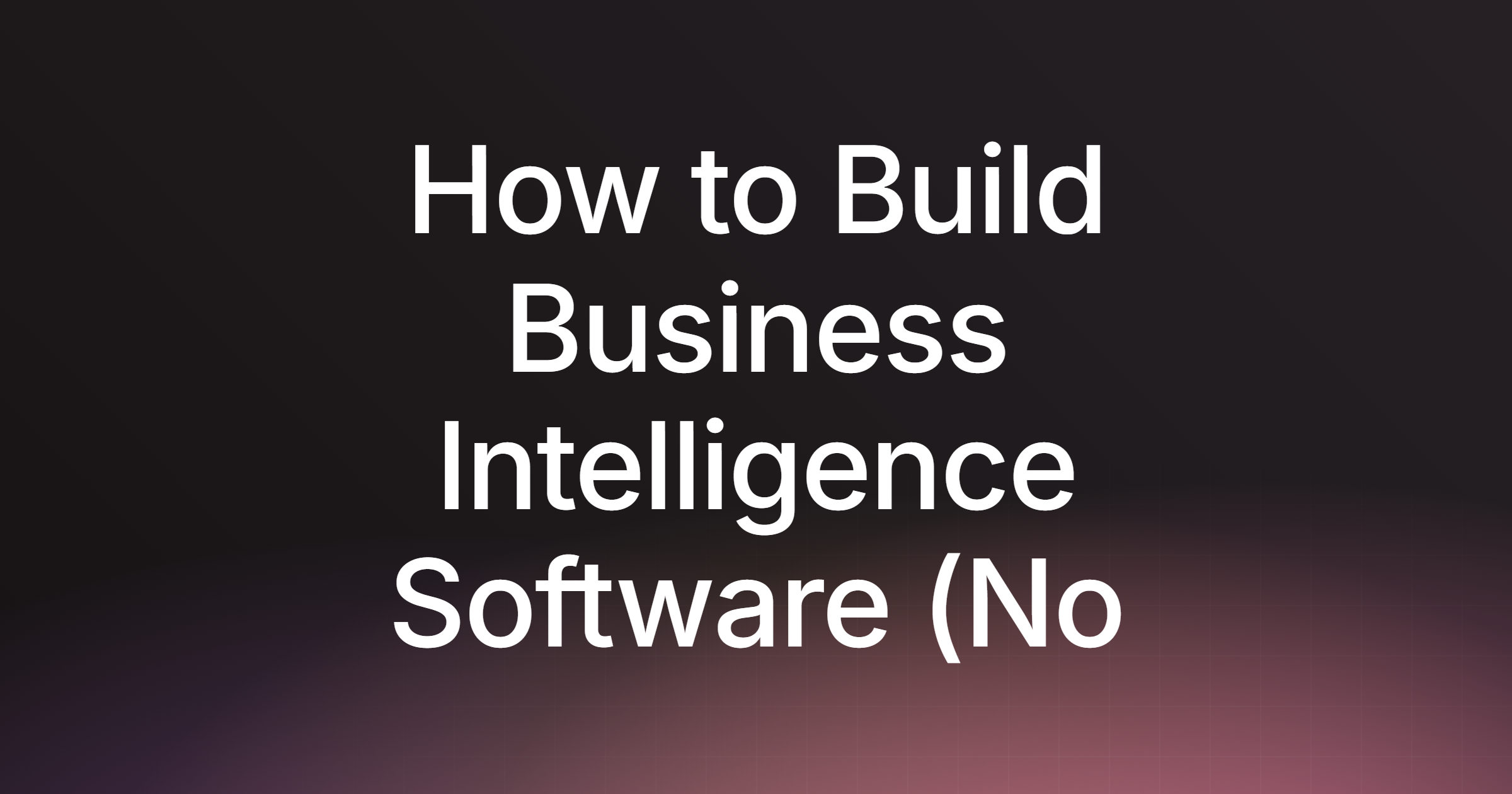 How to Build Business Intelligence Software (No Data Team)