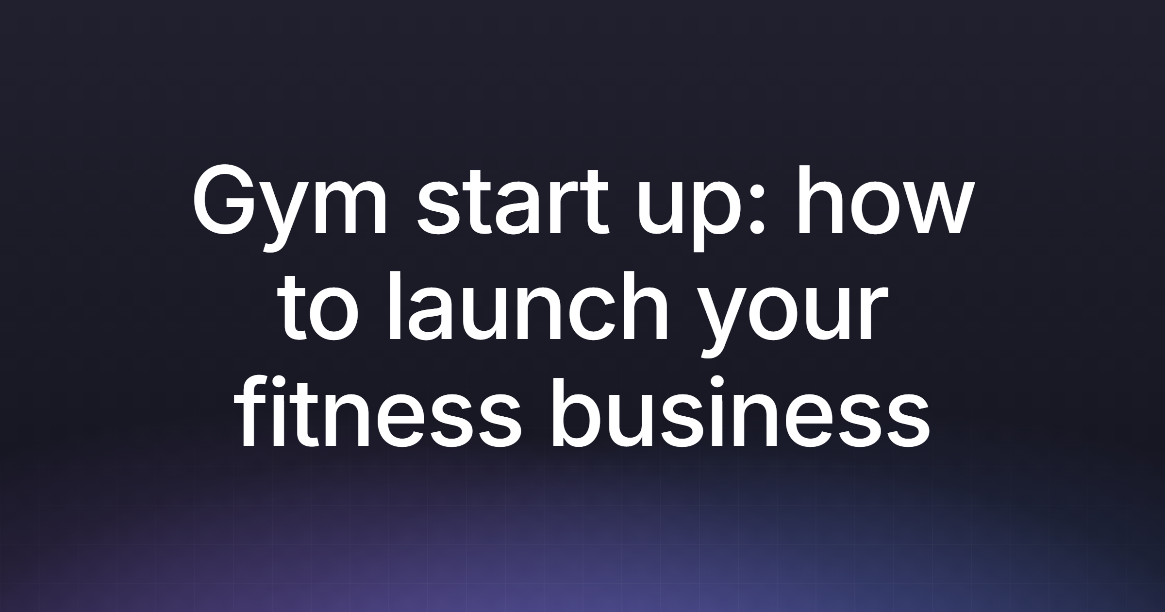 Gym start up: how to launch your fitness business in 2026