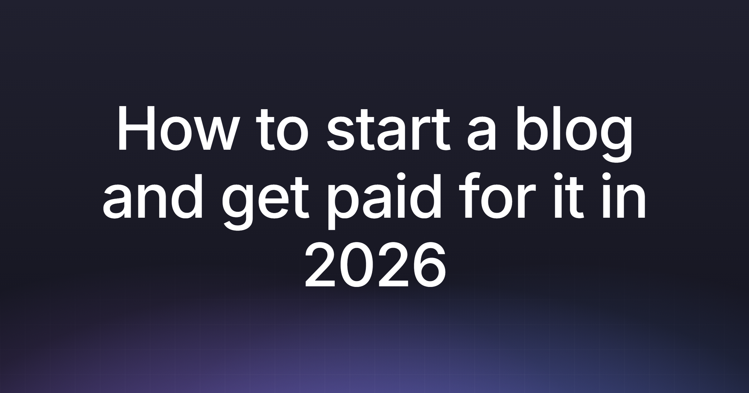 How to start a blog and get paid for it in 2026
