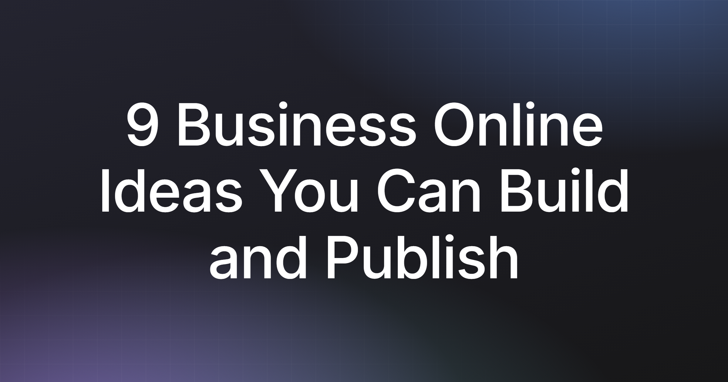 9 Business Online Ideas You Can Build and Publish Fast