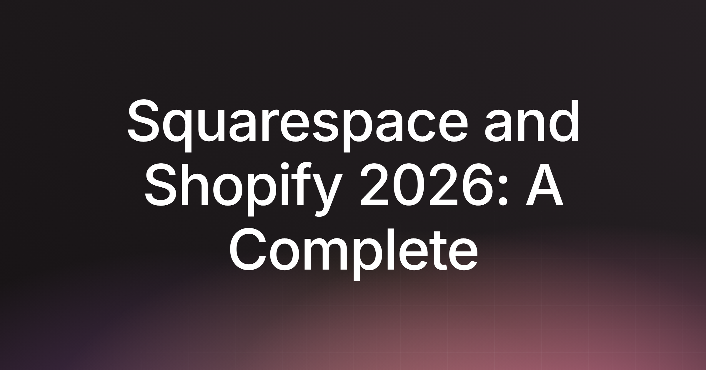 Squarespace and Shopify 2026: A Complete Comparison