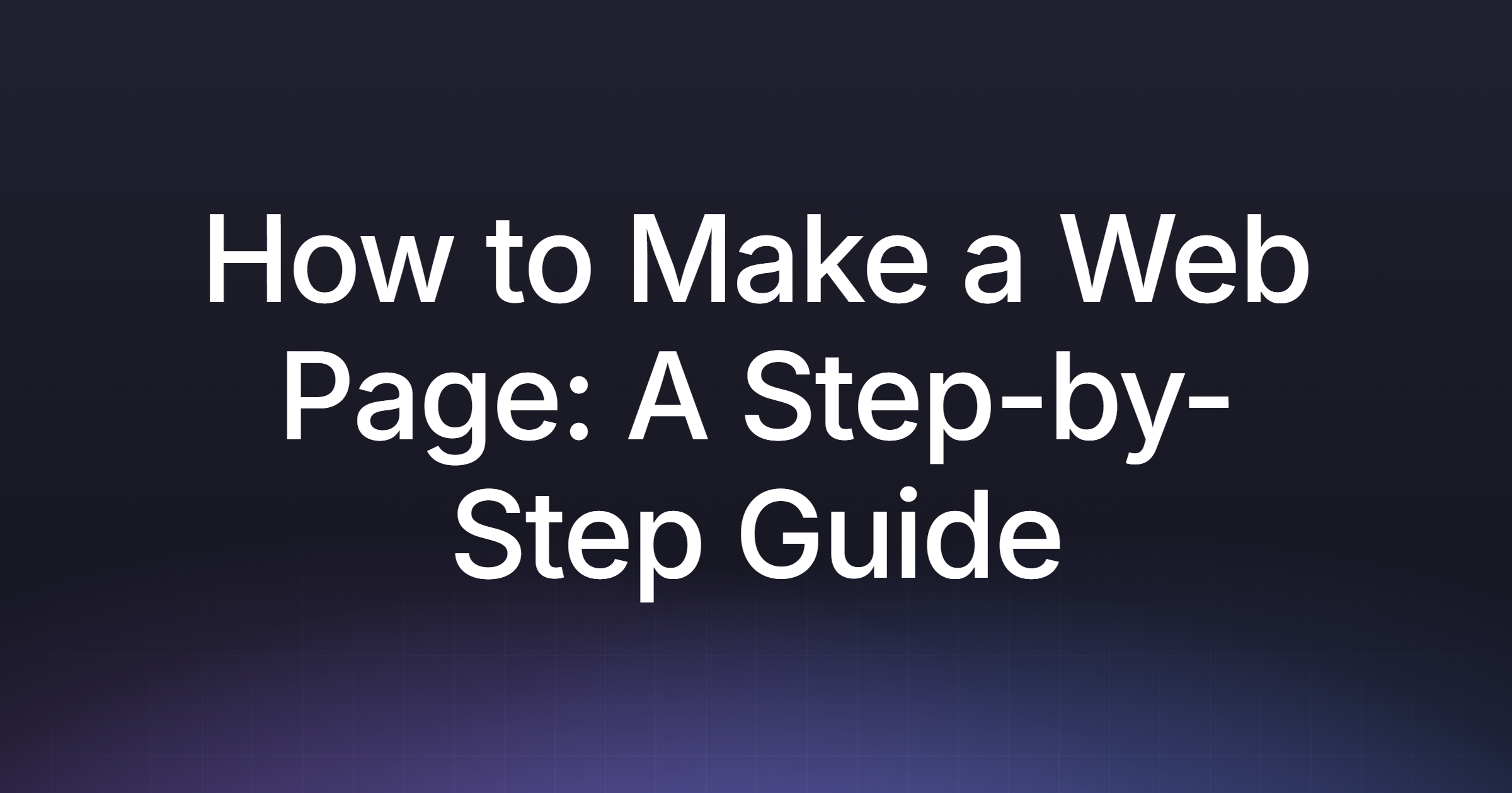 How to Make a Web Page: A Step-by-Step Guide