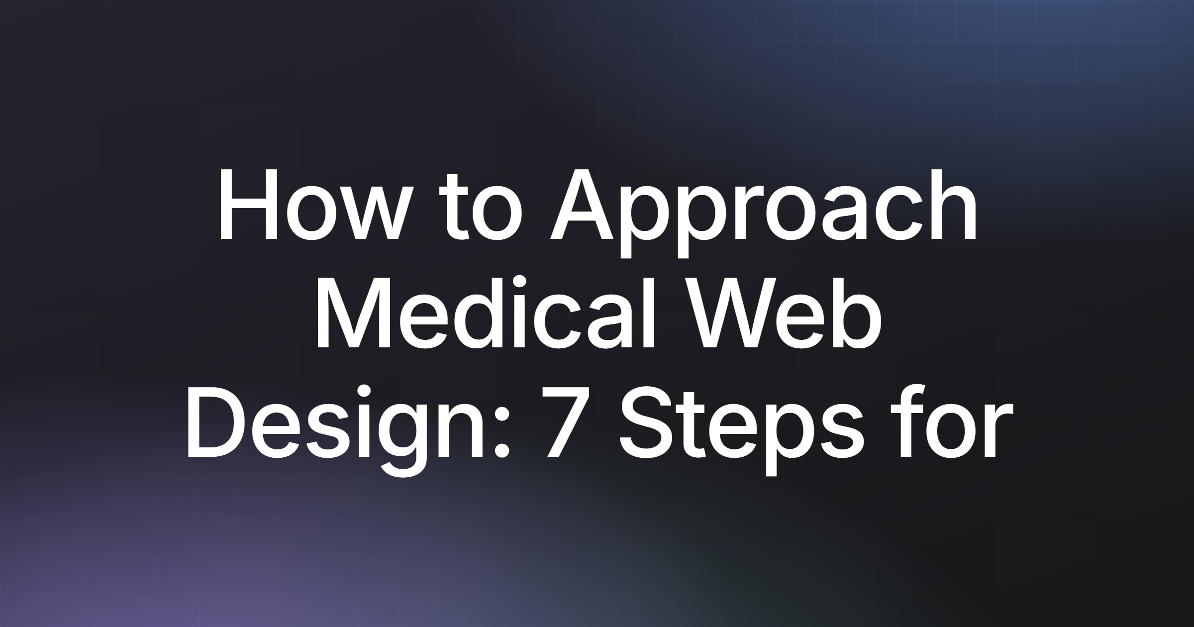 How to Approach Medical Web Design: 7 Steps for 2026
