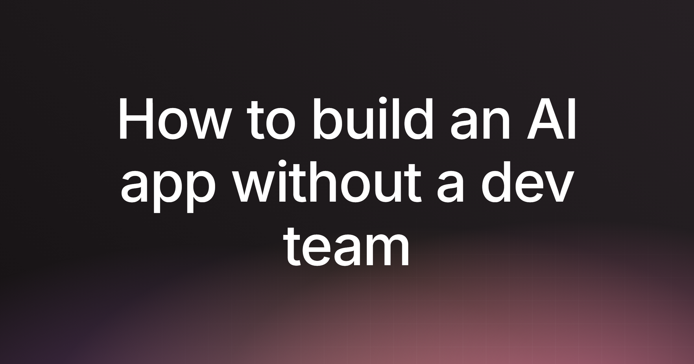 How to build an AI app without a dev team