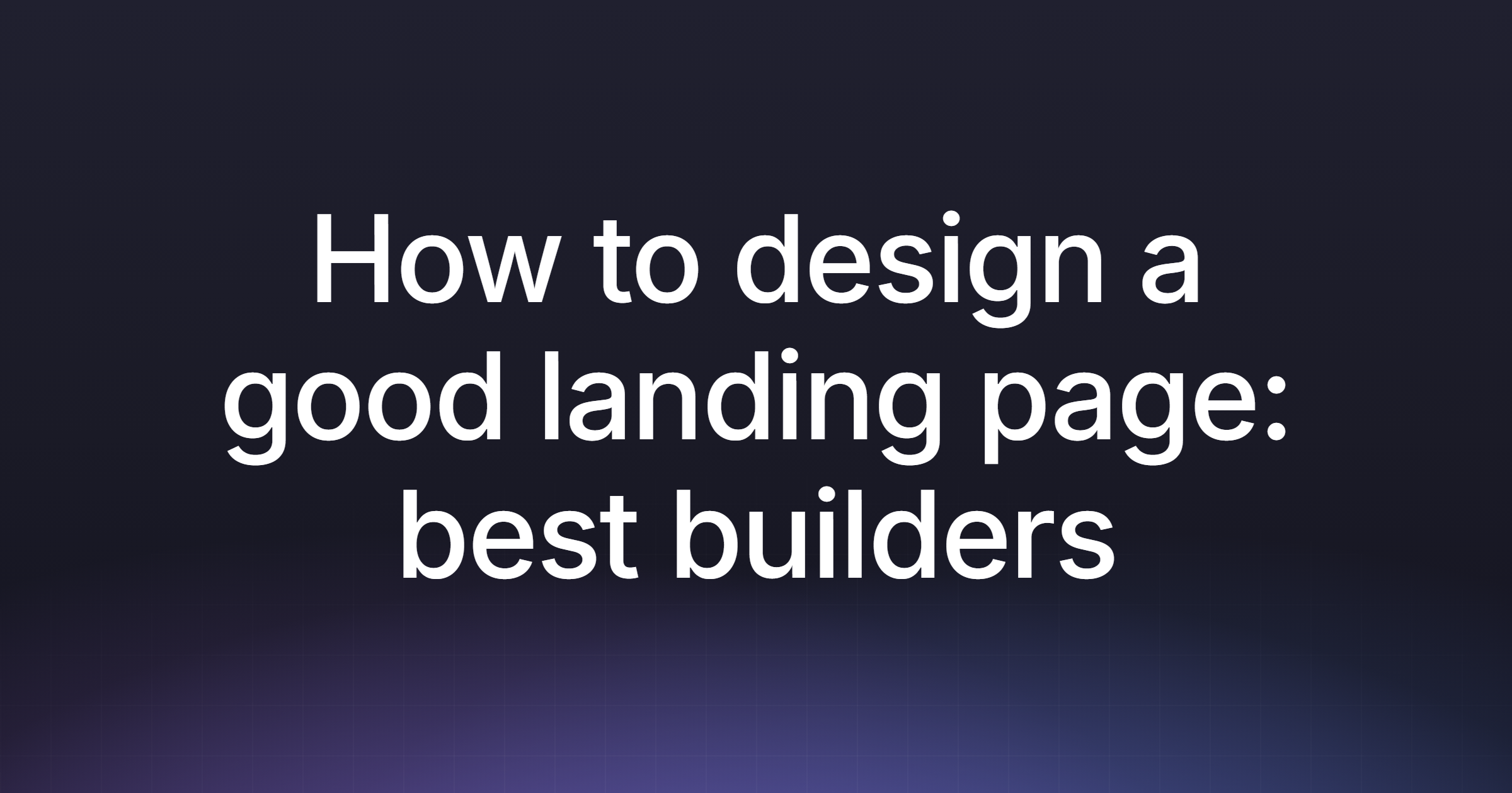 How to design a good landing page: best builders for 2026