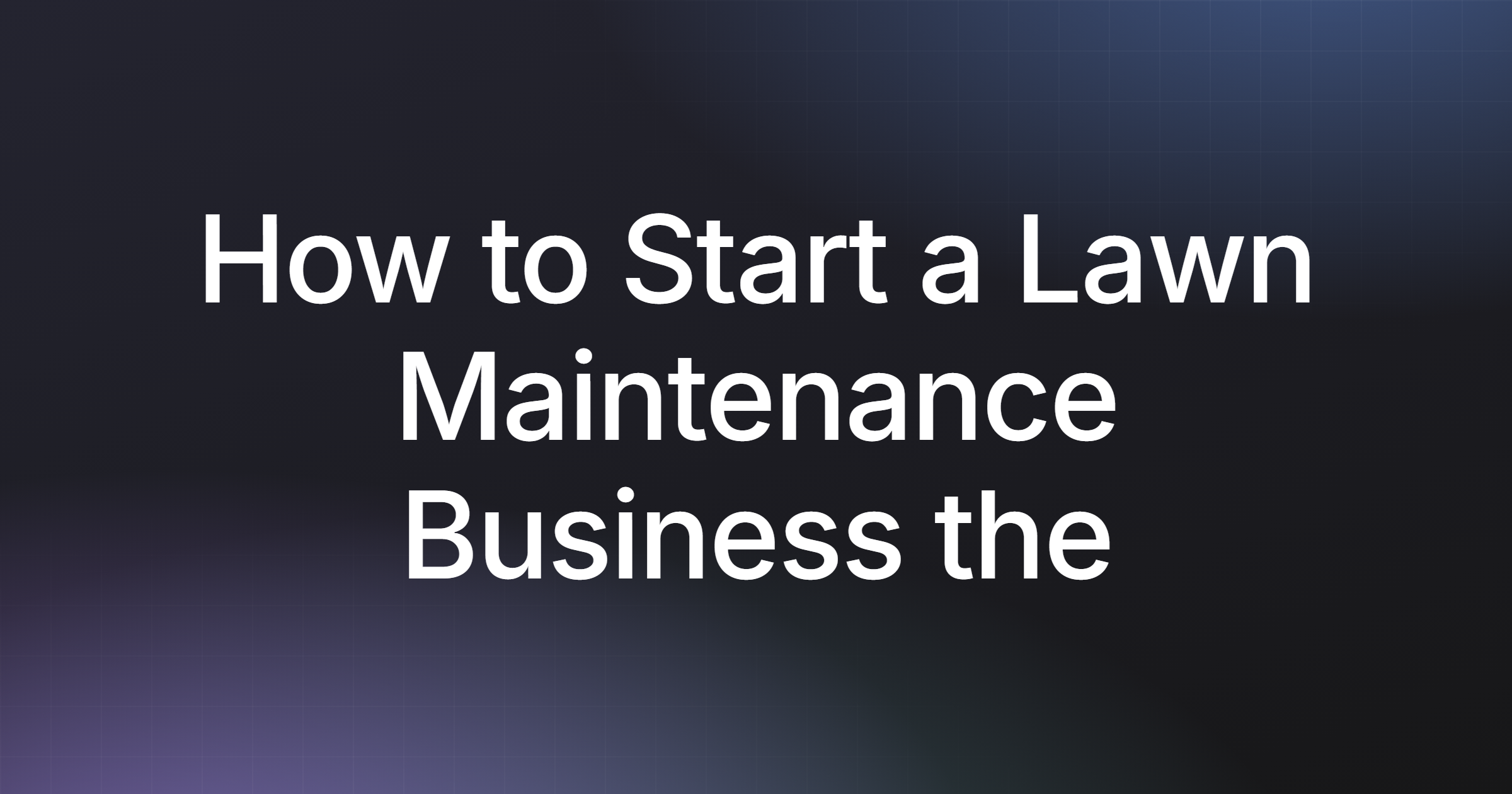 How to Start a Lawn Maintenance Business the Smart Way in 2026