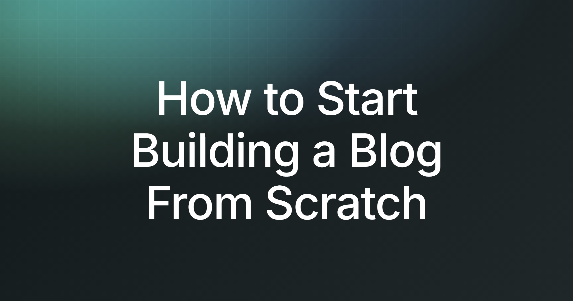 How to Start Building a Blog From Scratch (Beginner's Guide)