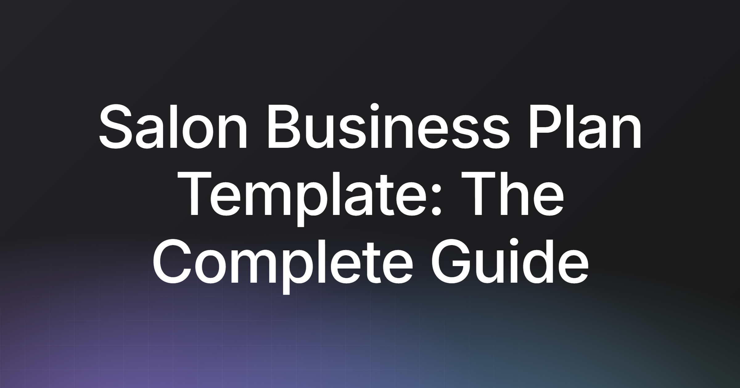 Salon Business Plan Template: The Complete Guide (2026)