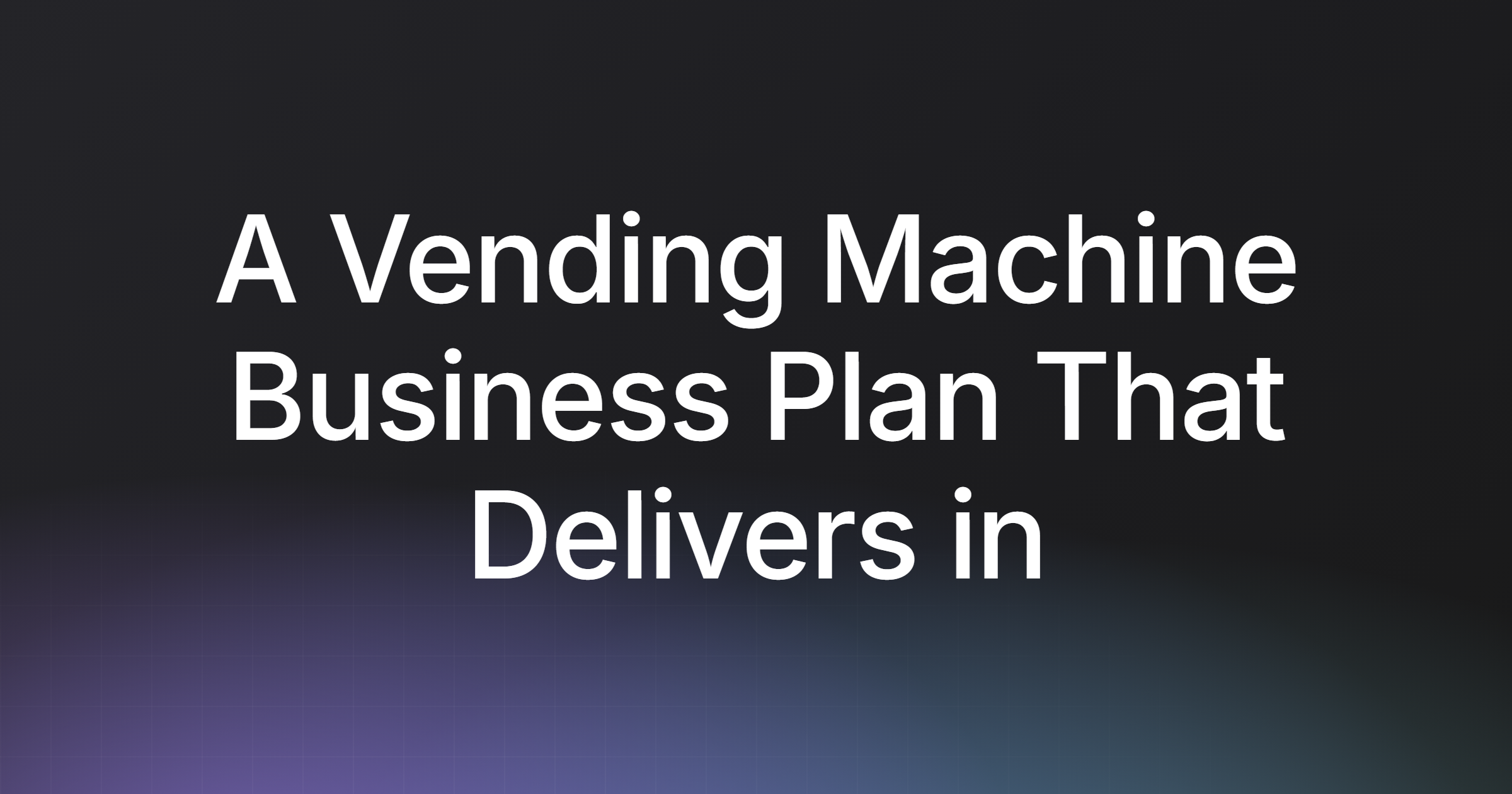 A Vending Machine Business Plan That Delivers in 2026