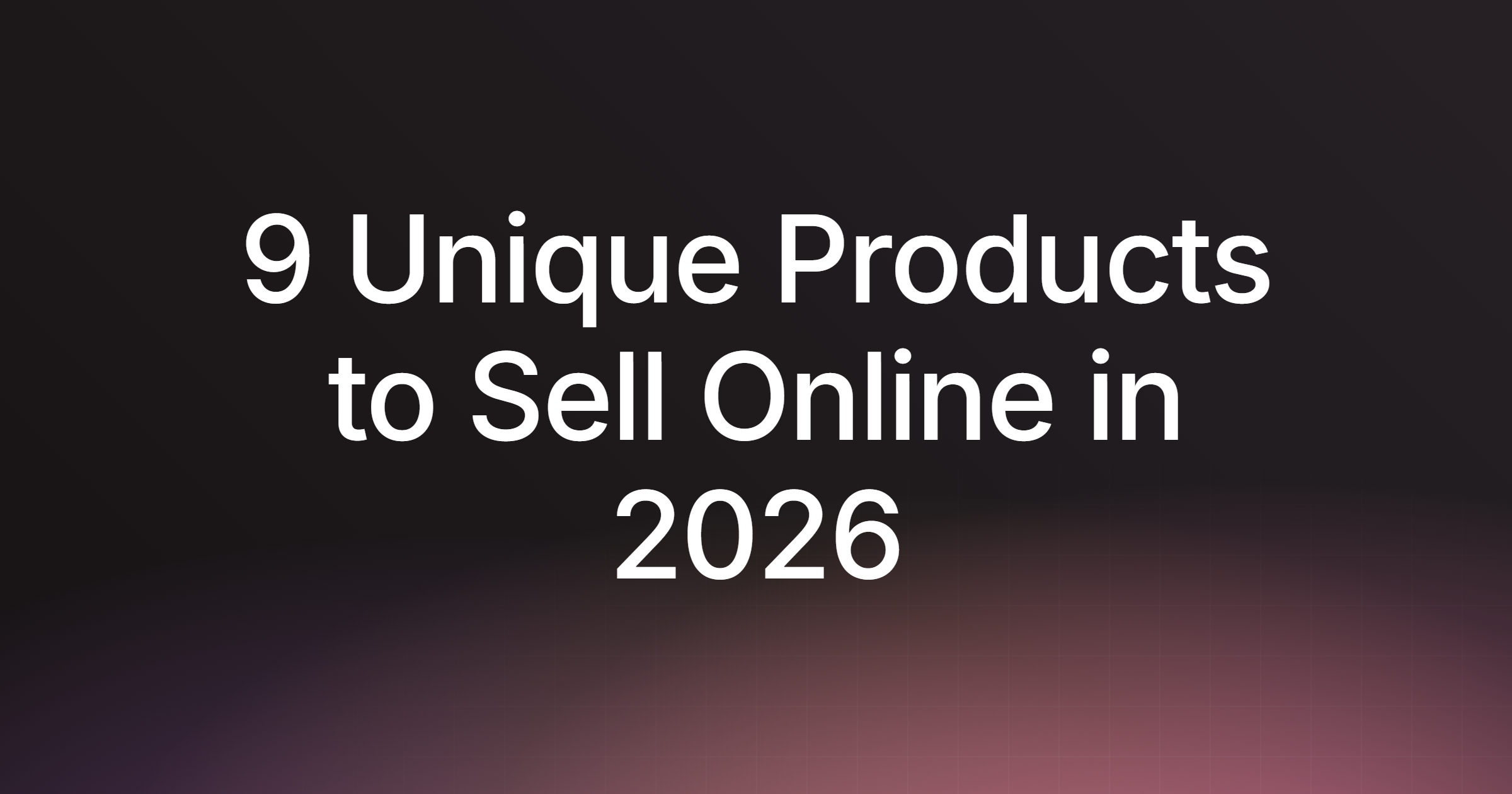 9 Unique Products to Sell Online in 2026