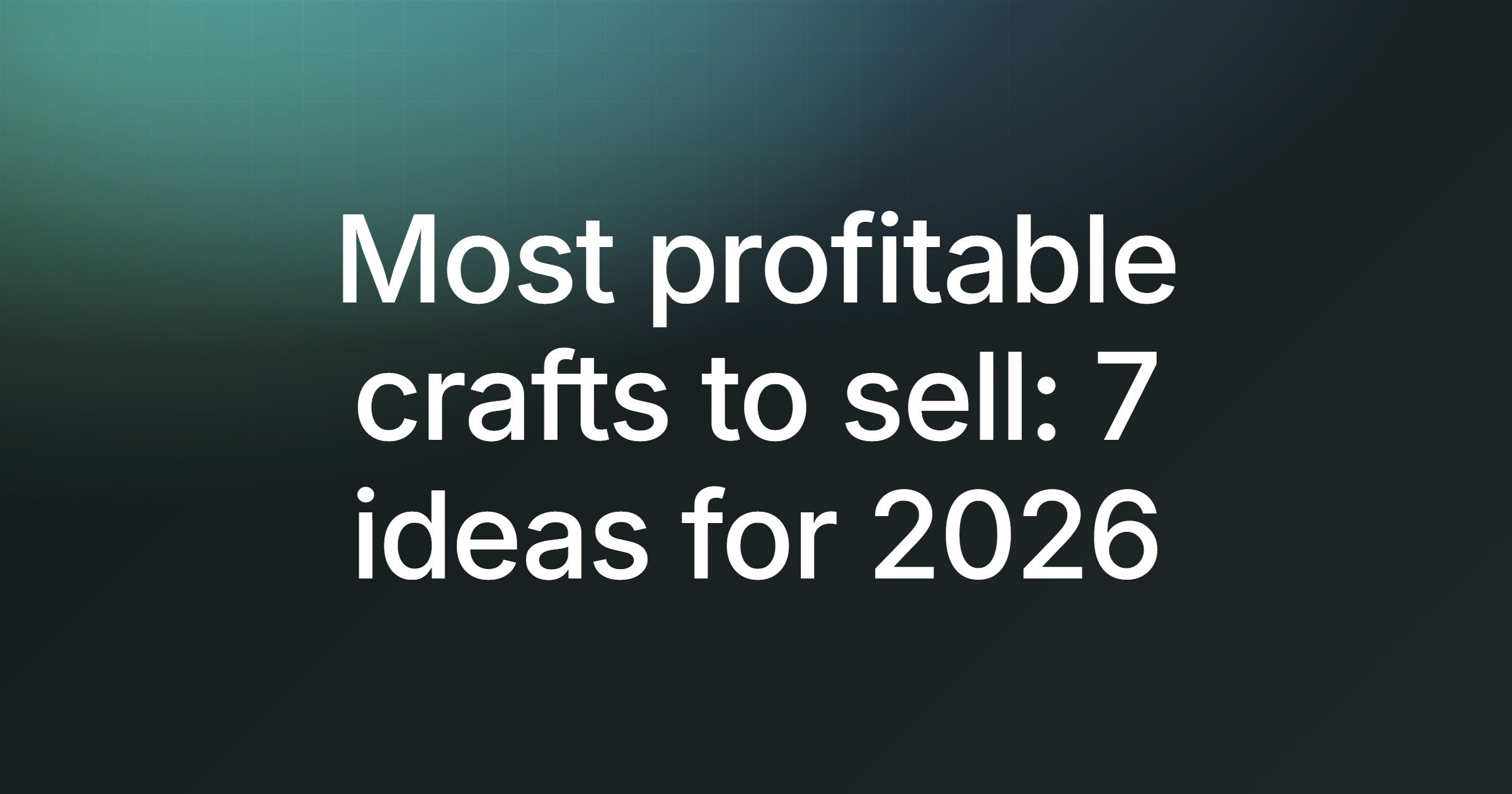 Most profitable crafts to sell: 7 ideas for 2026