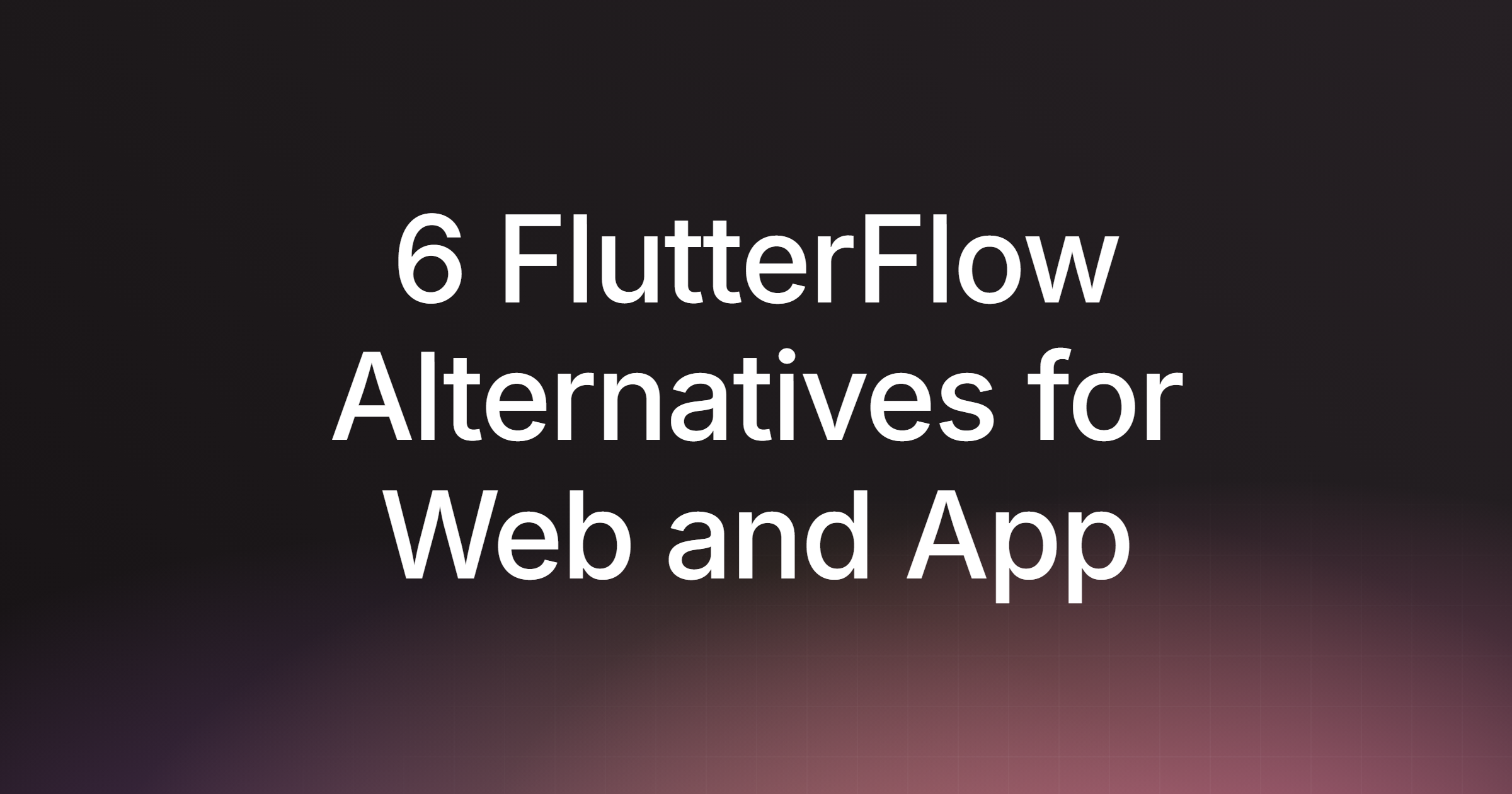 6 FlutterFlow Alternatives for Web and App Creators in 2026