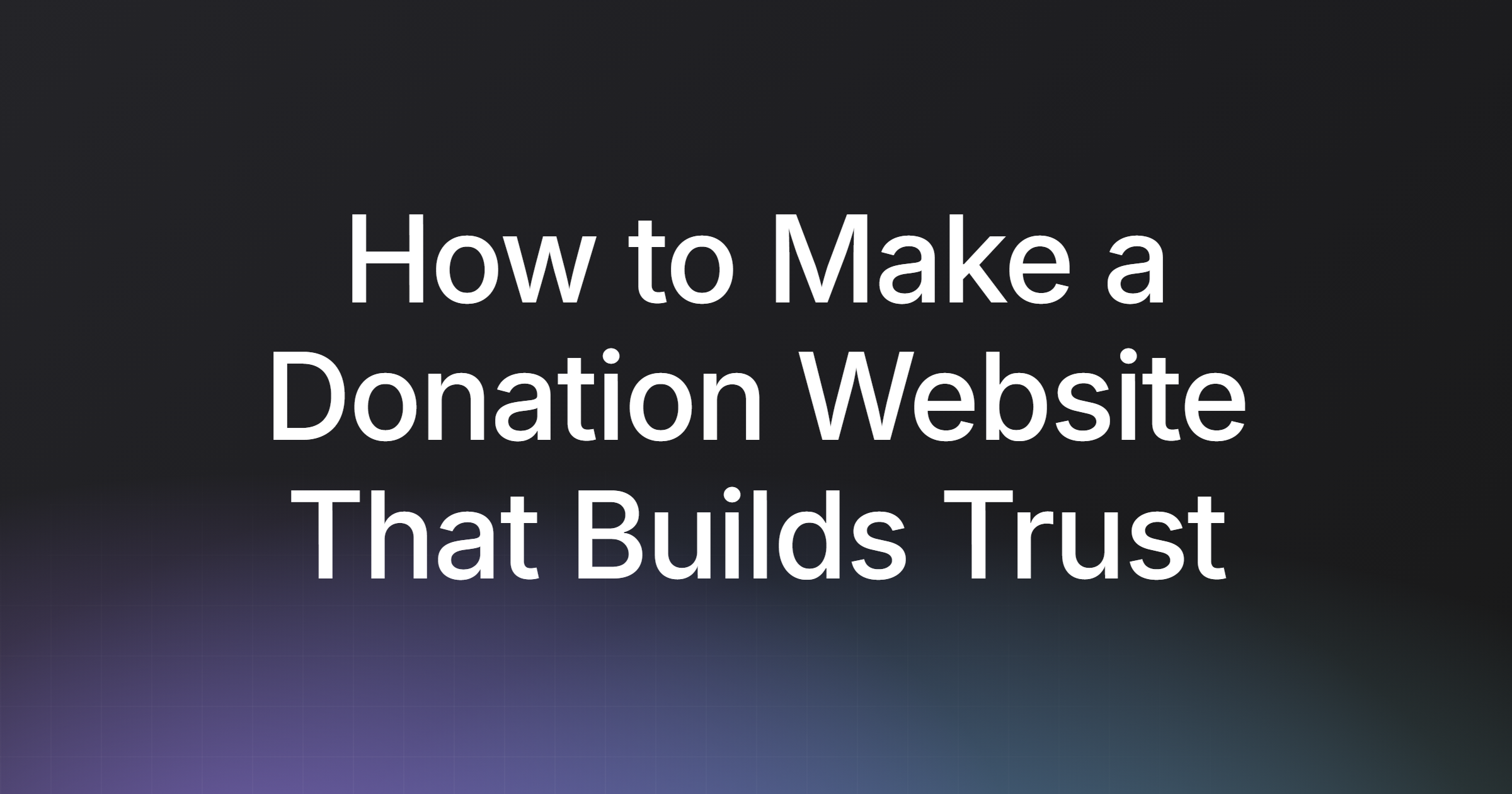 How to Make a Donation Website That Builds Trust and Converts