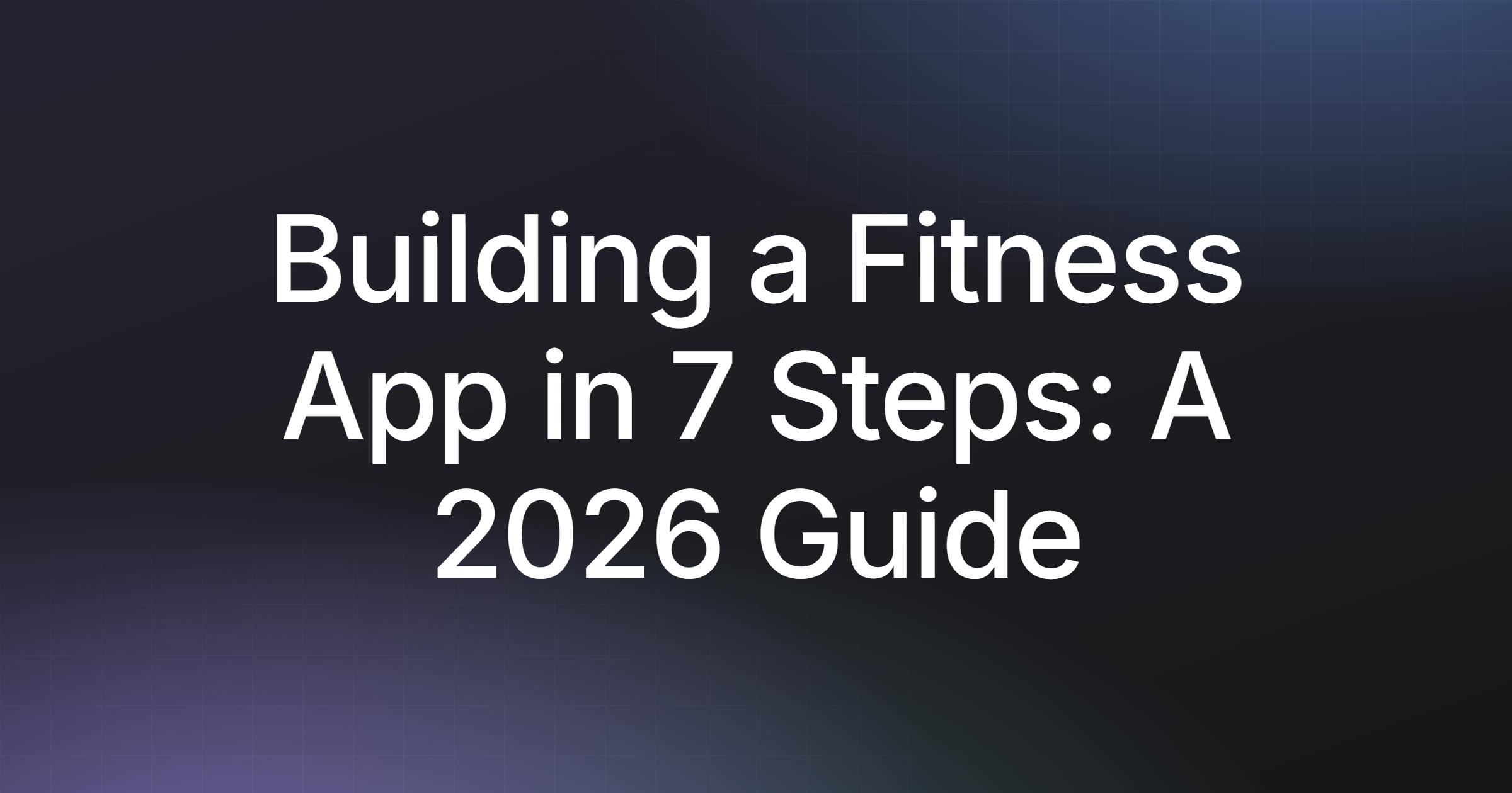 Building a Fitness App in 7 Steps: A 2026 Guide