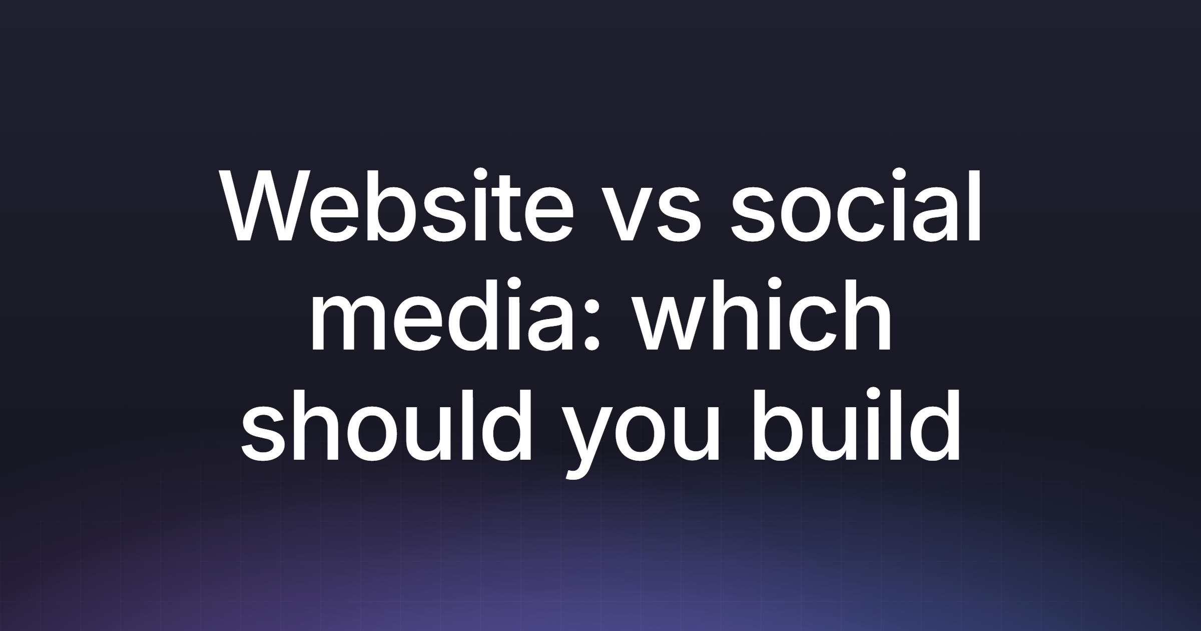Website vs social media: which should you build first?