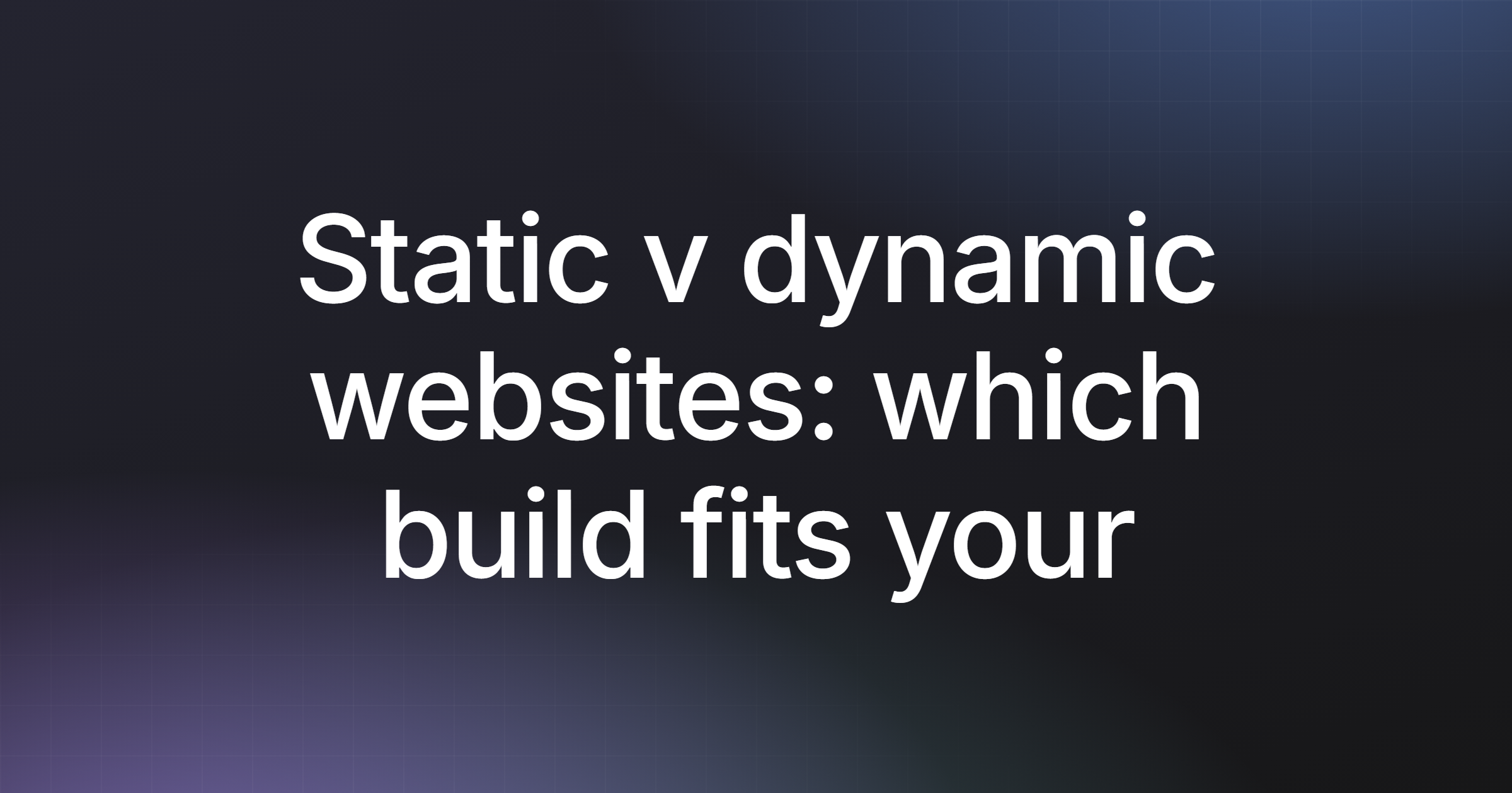 Static v dynamic websites: which build fits your goals