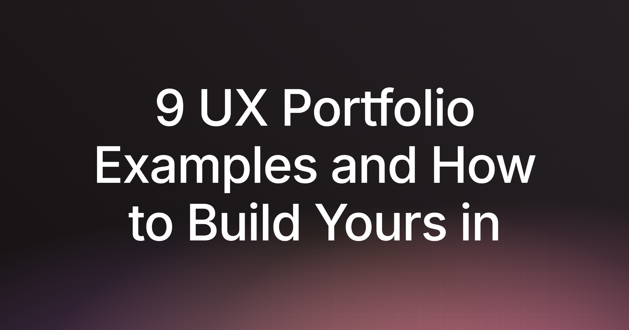 9 UX Portfolio Examples and How to Build Yours in 2026