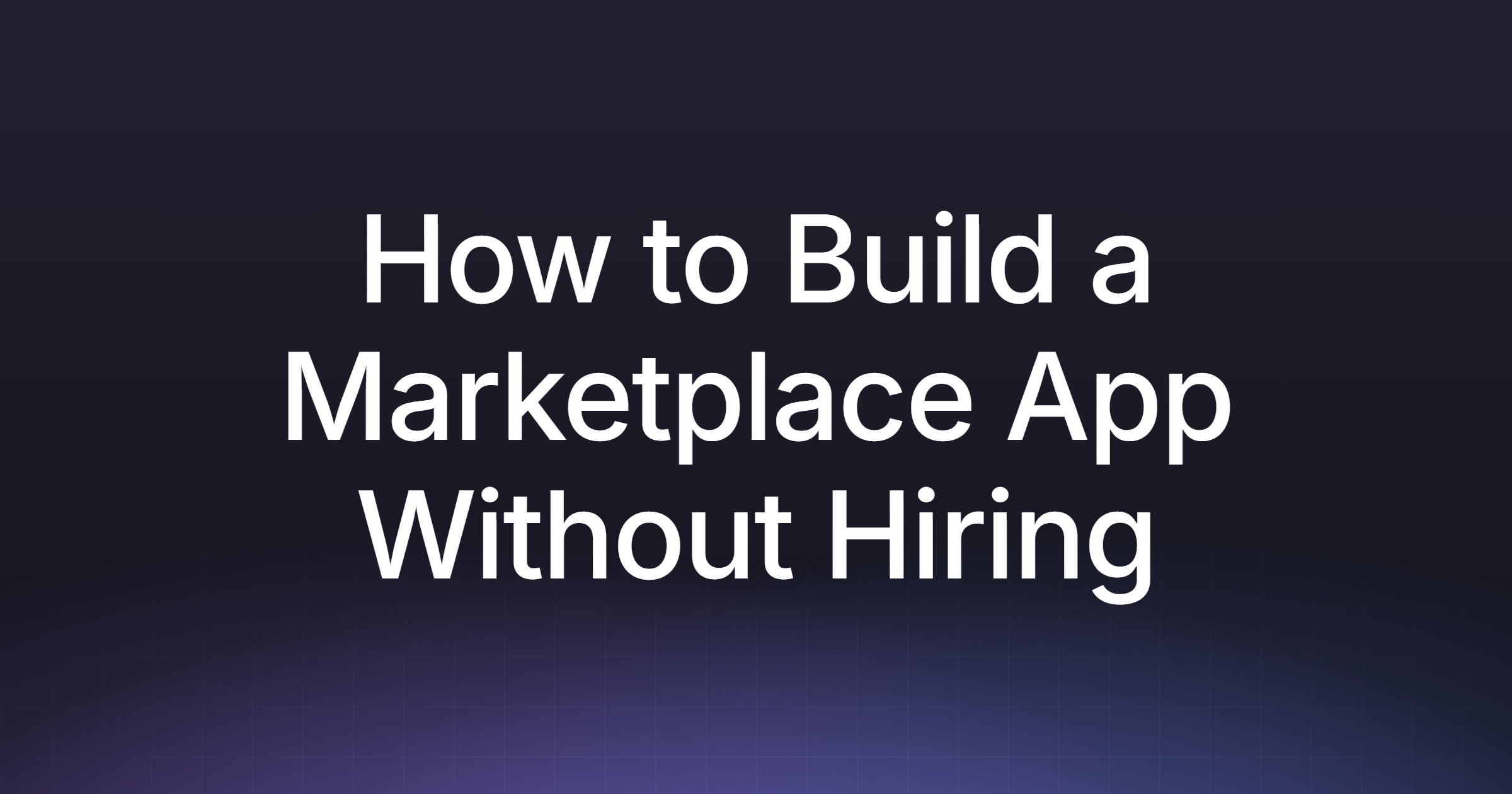 How to Build a Marketplace App Without Hiring Developers