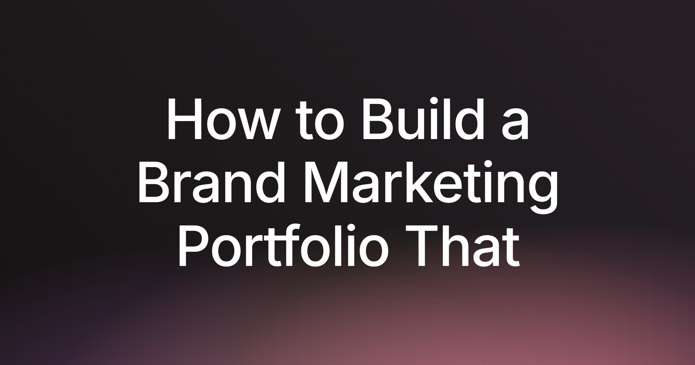 How to Build a Brand Marketing Portfolio That Wins Clients