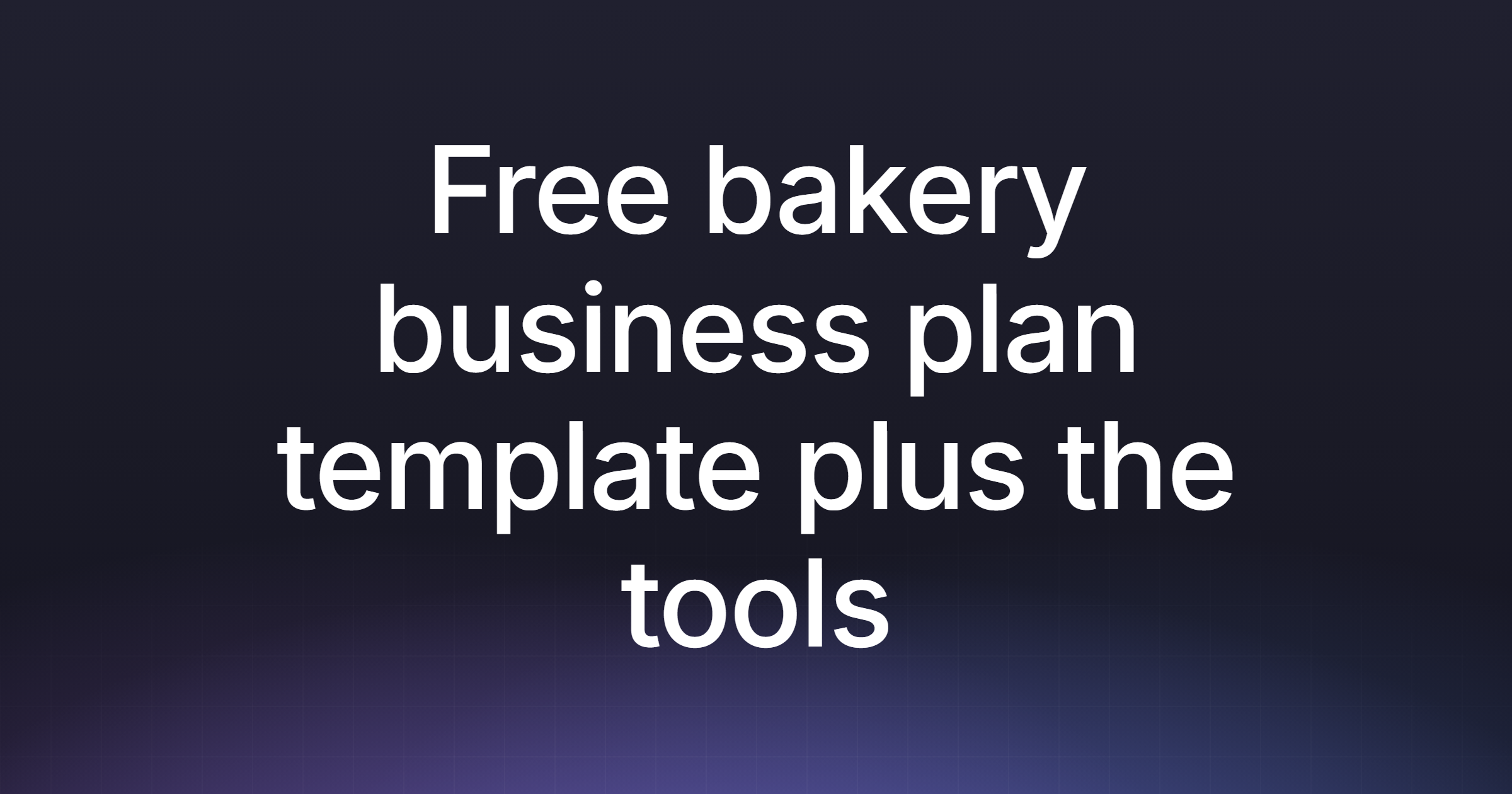 Free bakery business plan template plus the tools to run it