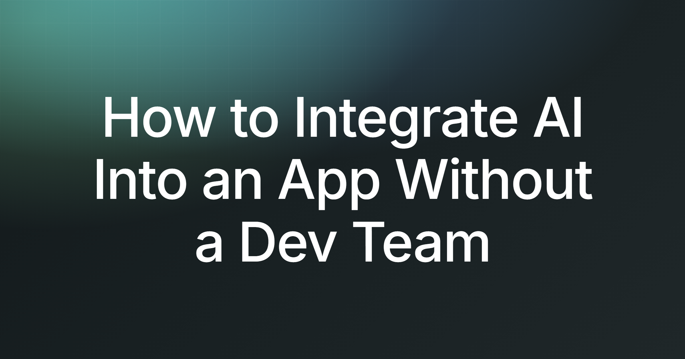 How to Integrate AI Into an App Without a Dev Team