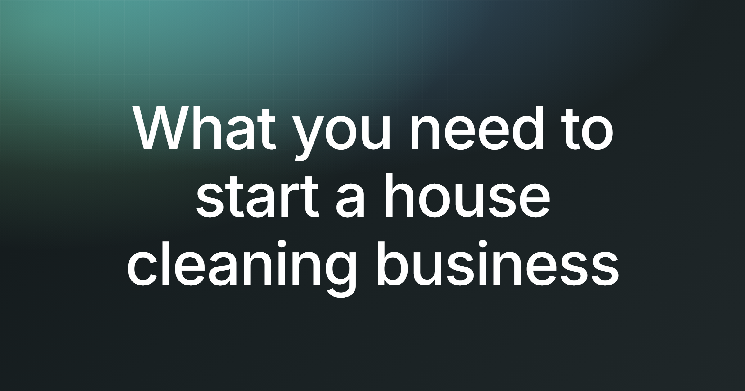 What you need to start a house cleaning business, fast