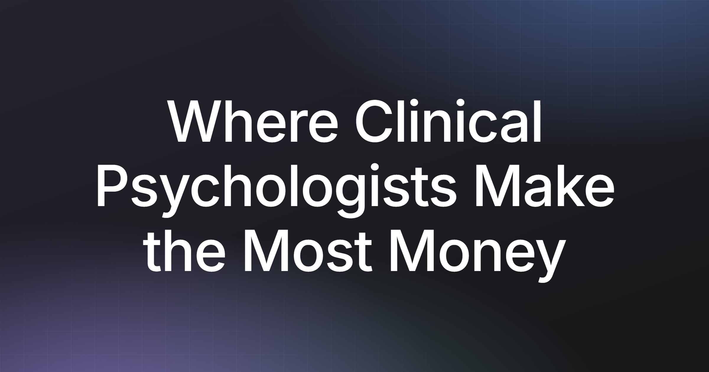 Where Clinical Psychologists Make the Most Money in 2026