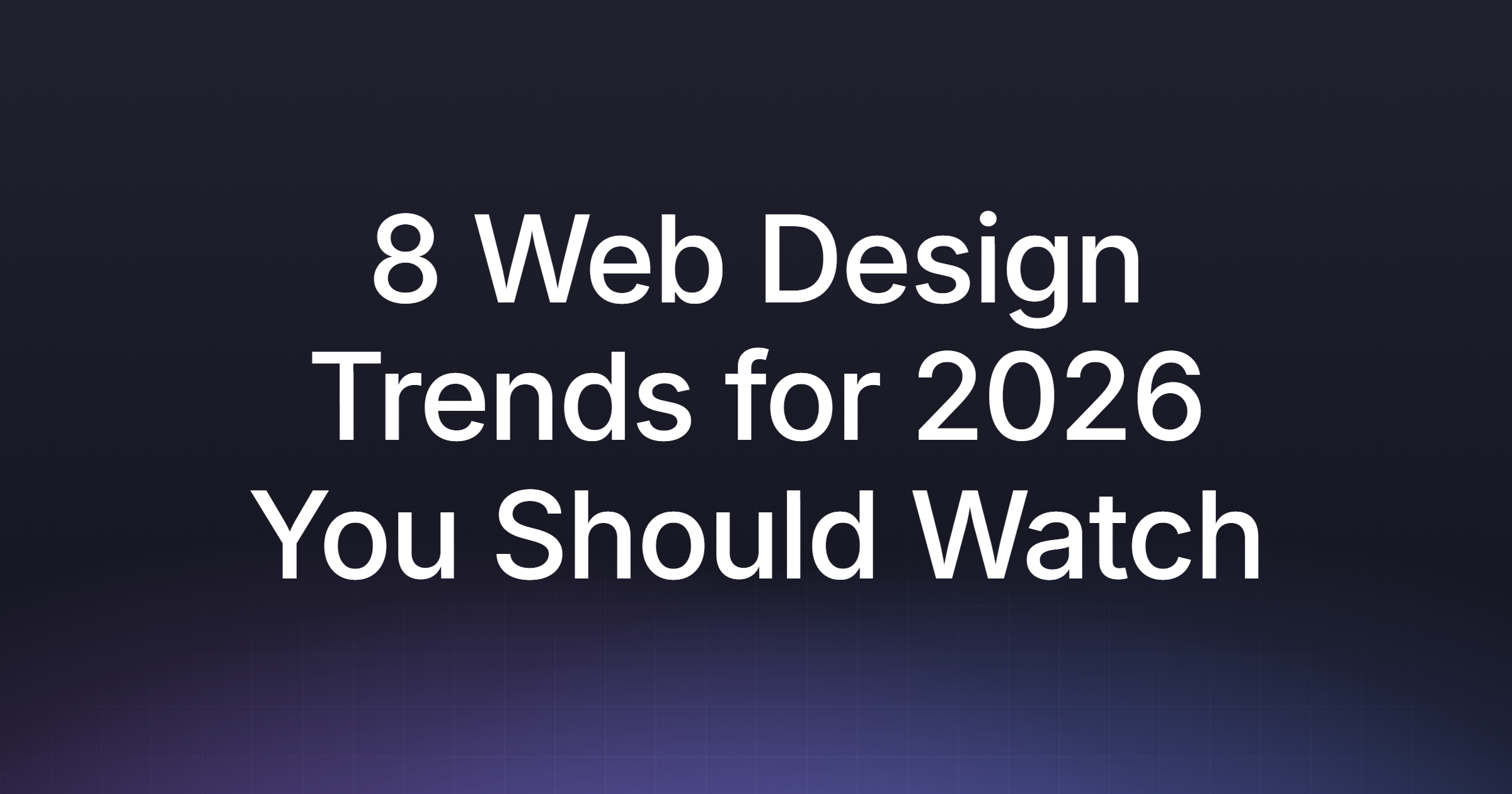 8 Web Design Trends for 2026 You Should Watch
