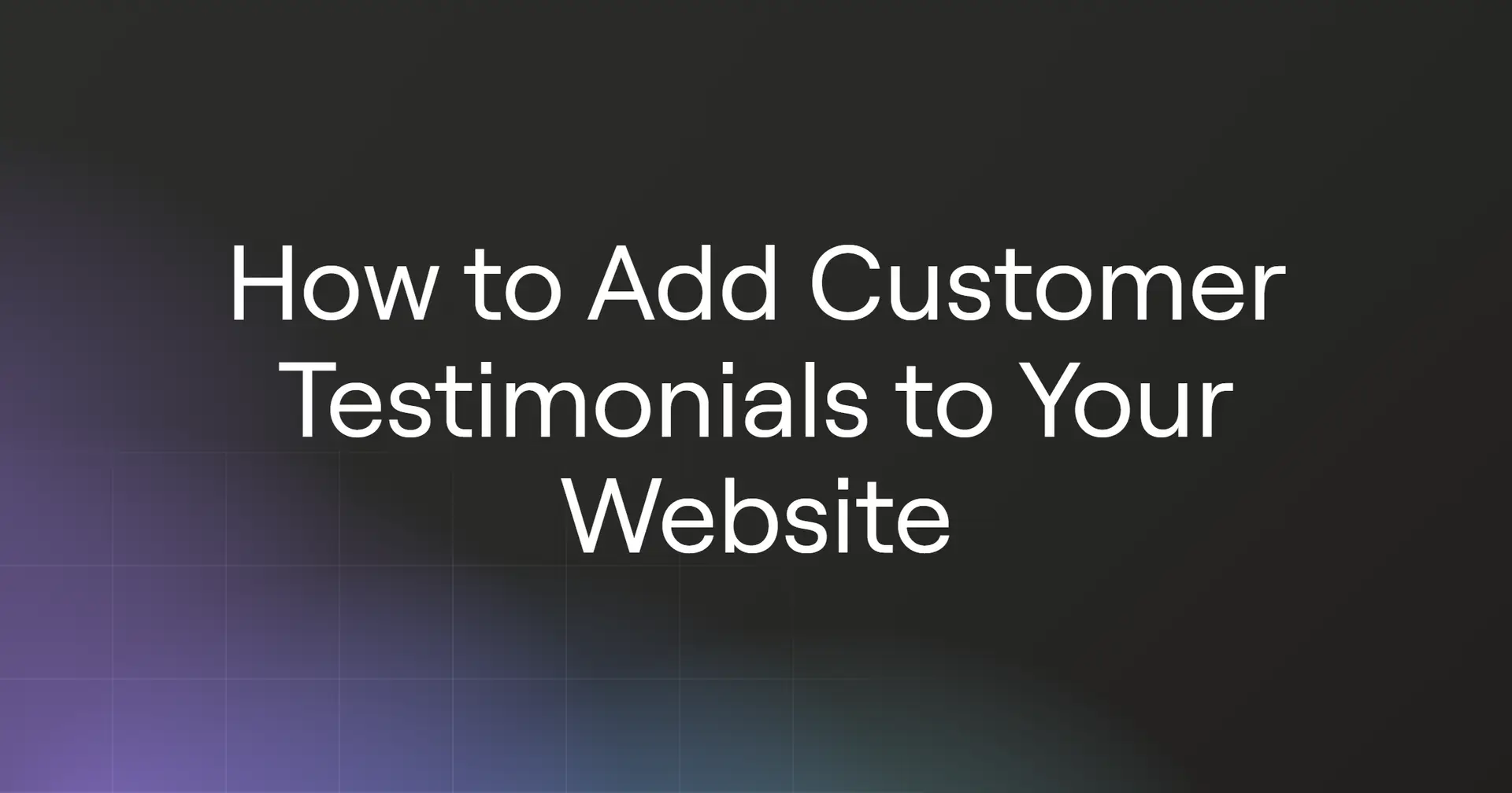 How to Add Customer Testimonials to Your Website in 2026