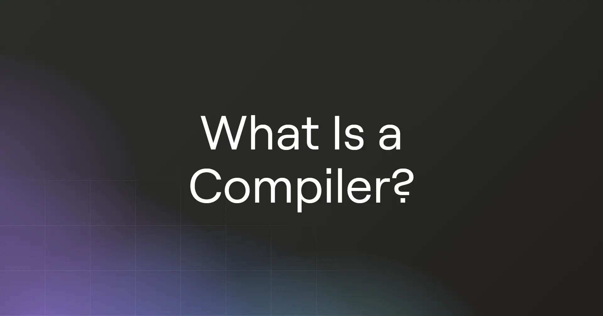 What Is a Compiler?