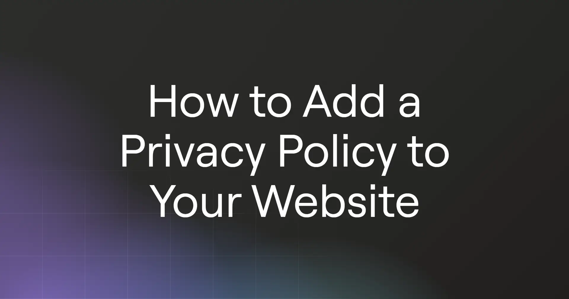 How to Add a Privacy Policy to Your Website in 2026