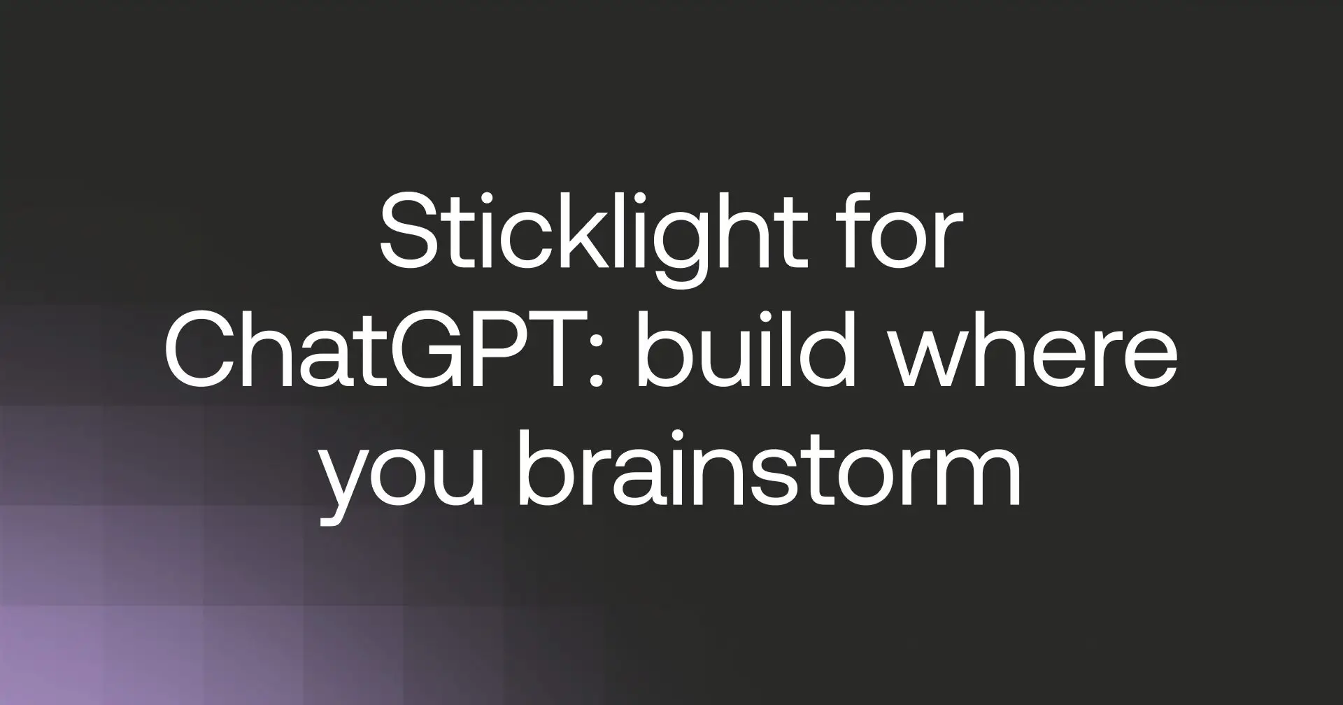 Sticklight for ChatGPT: build where you brainstorm