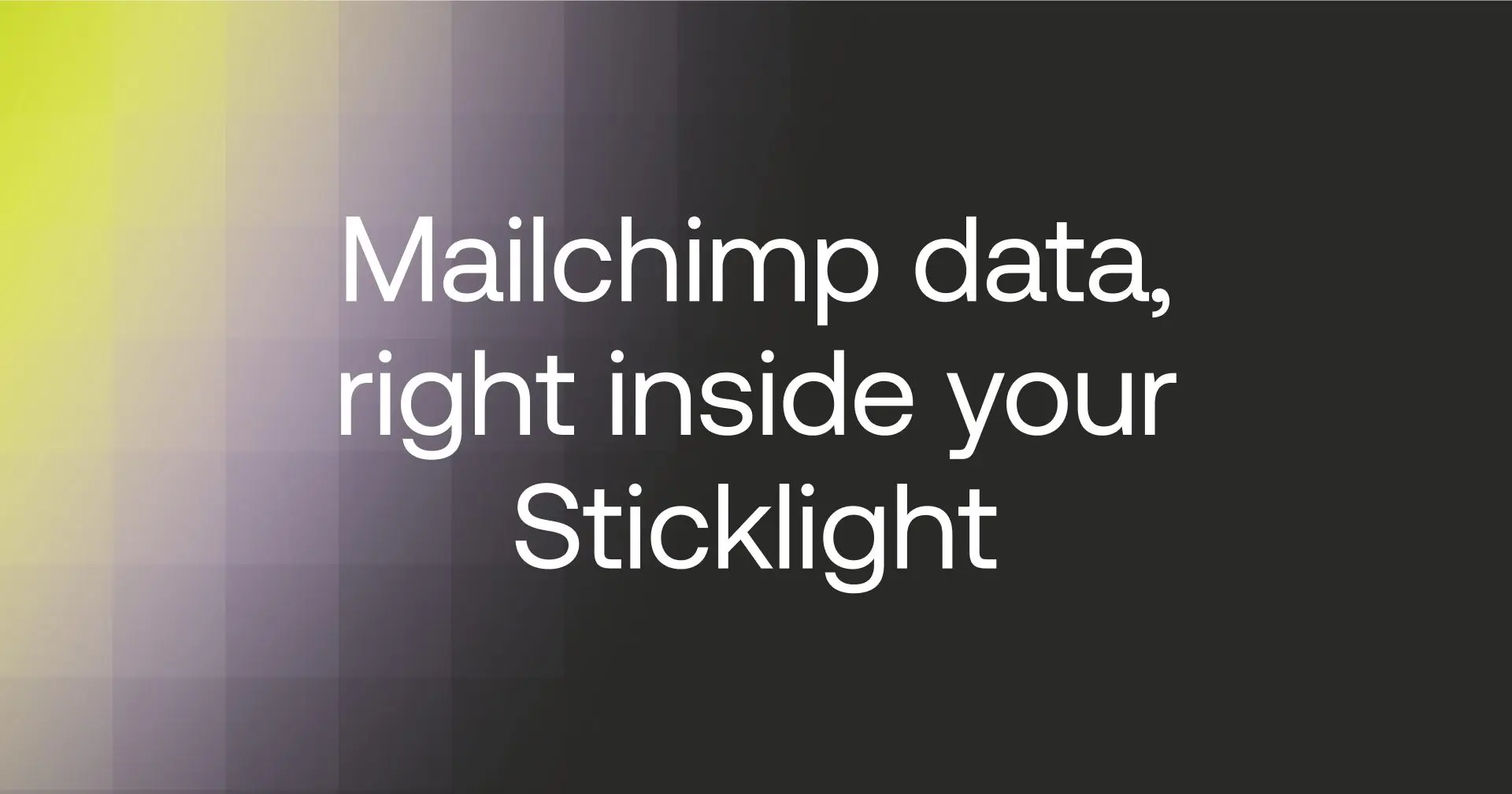 Mailchimp data, right inside your Sticklight